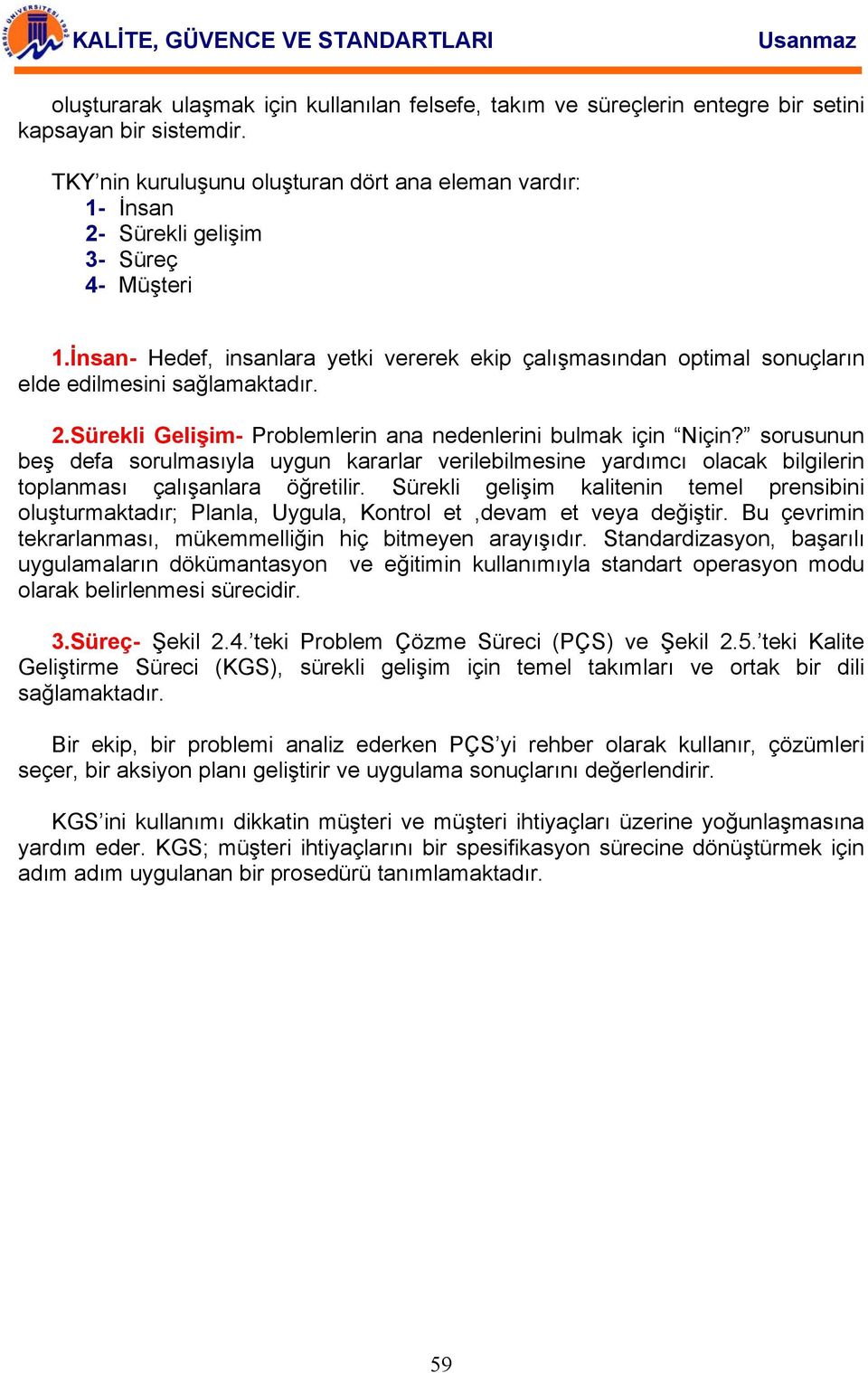 İnsan- Hedef, insanlara yetki vererek ekip çalışmasından optimal sonuçların elde edilmesini sağlamaktadır. 2.Sürekli Gelişim- Problemlerin ana nedenlerini bulmak için Niçin?