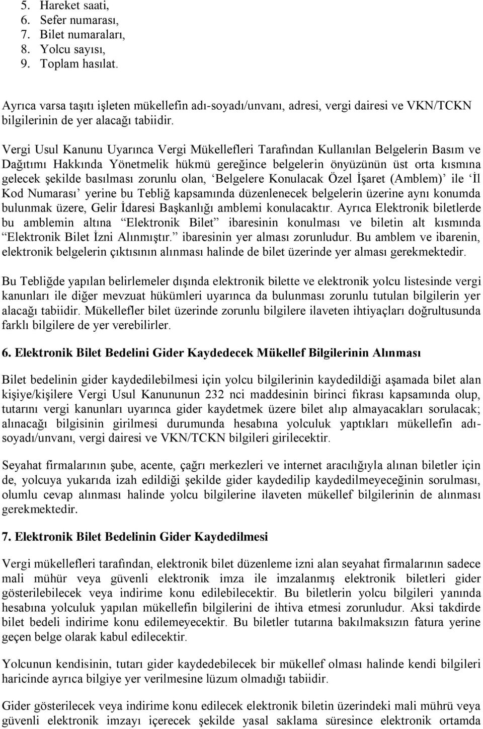 Vergi Usul Kanunu Uyarınca Vergi Mükellefleri Tarafından Kullanılan Belgelerin Basım ve Dağıtımı Hakkında Yönetmelik hükmü gereğince belgelerin önyüzünün üst orta kısmına gelecek şekilde basılması