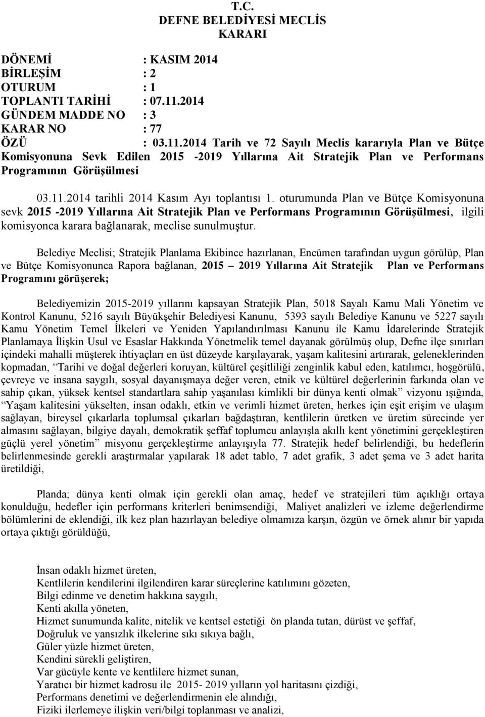 oturumunda Plan ve Bütçe Komisyonuna sevk 2015-2019 Yıllarına Ait Stratejik Plan ve Performans Programının GörüĢülmesi, ilgili komisyonca karara bağlanarak, meclise sunulmuģtur.