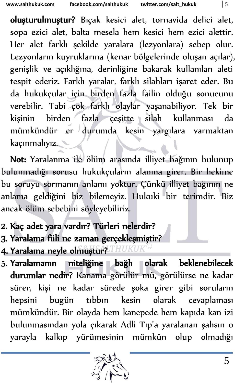 Farklı yaralar, farklı silahları işaret eder. Bu da hukukçular için birden fazla failin olduğu sonucunu verebilir. Tabi çok farklı olaylar yaşanabiliyor.