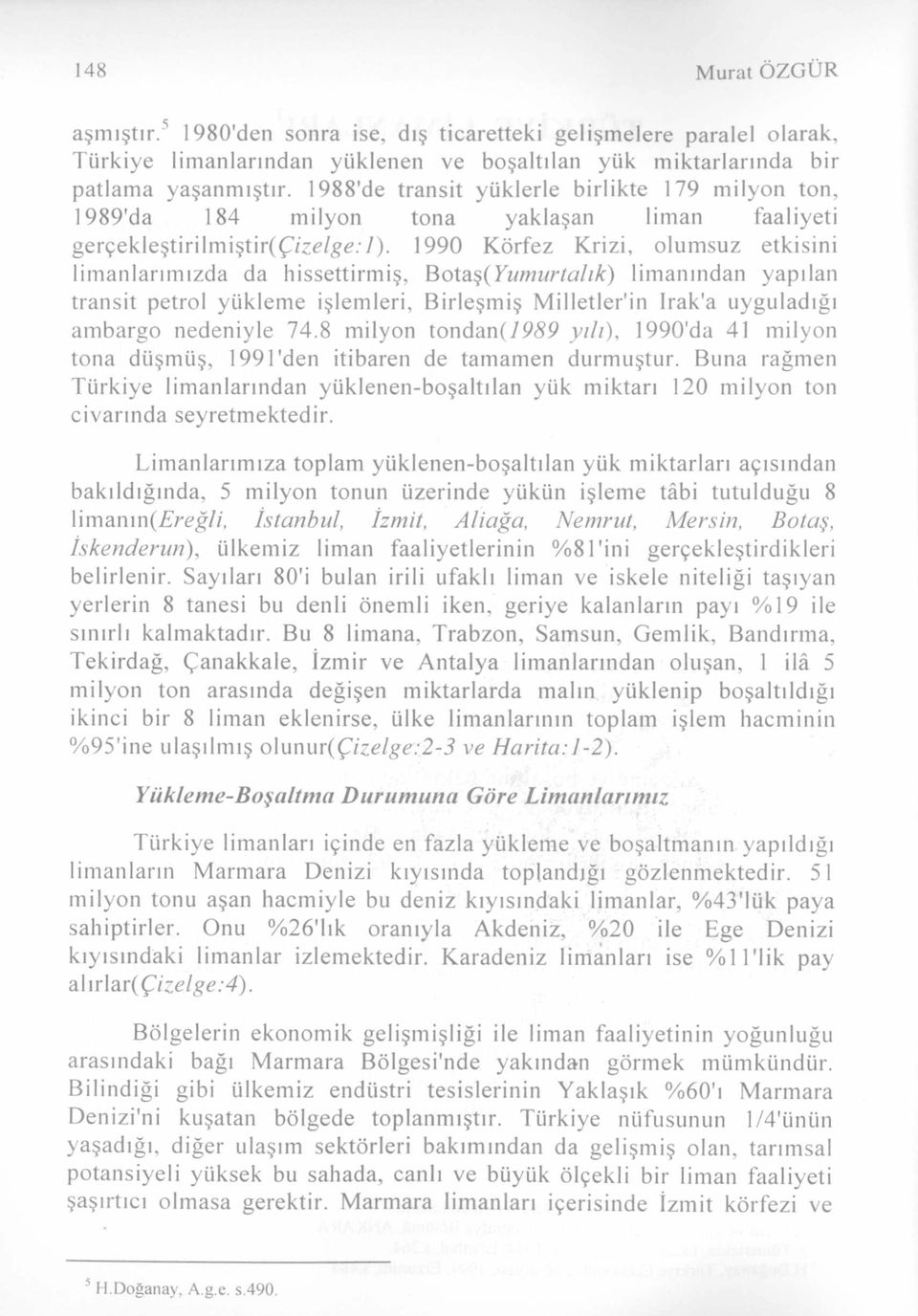 1990 Körfez Krizi, olumsuz etkisini limanlarımızda da hissettirmiş, Bot&ş(Yumurtalık) limanından yapılan transit petrol yükleme işlemleri, Birleşmiş Milletler'in Irak'a uyguladığı ambargo nedeniyle