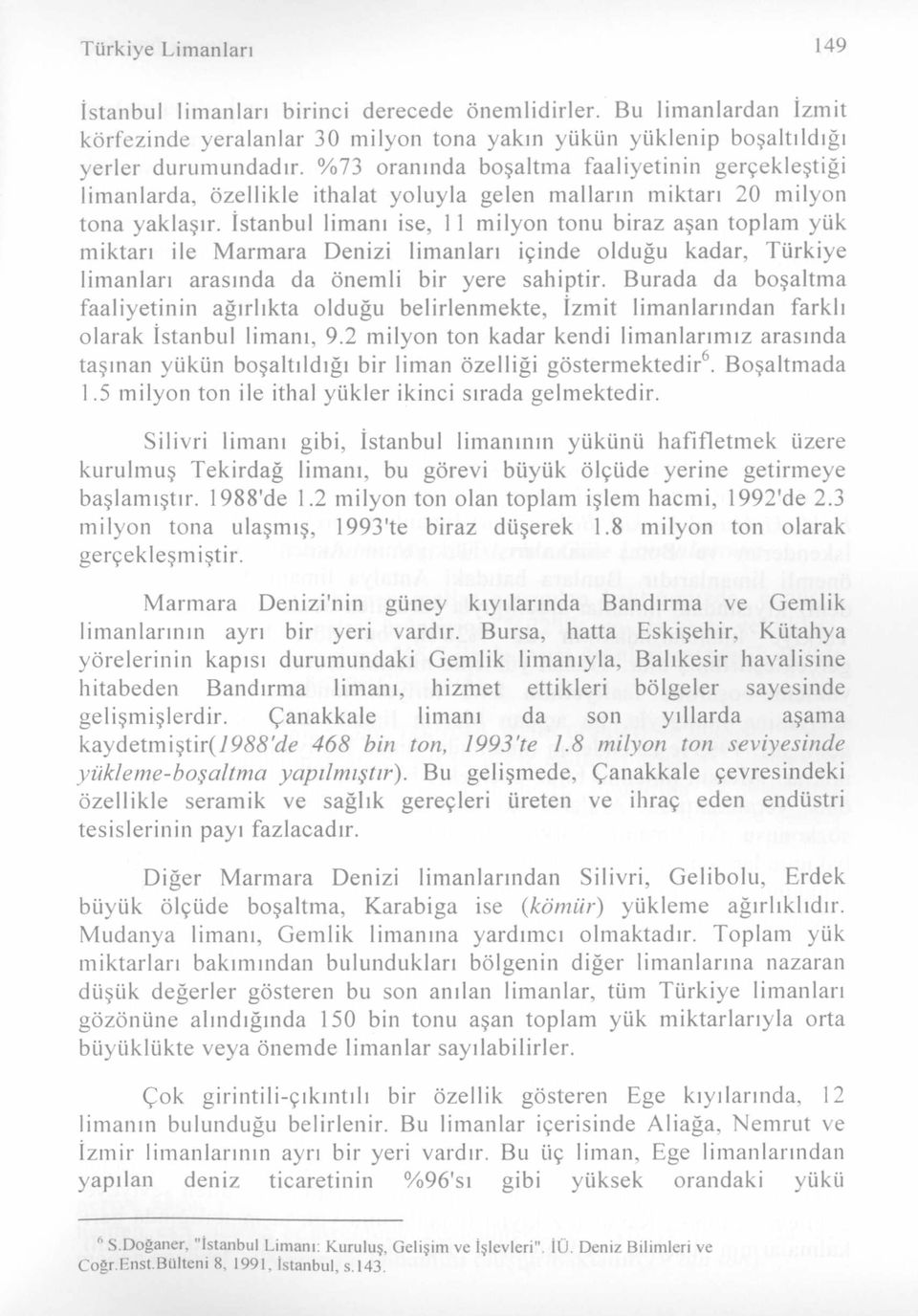 İstanbul limanı ise, 11 milyon tonu biraz aşan toplam yük miktarı ile Marmara Denizi limanları içinde olduğu kadar, Türkiye limanları arasında da önemli bir yere sahiptir.