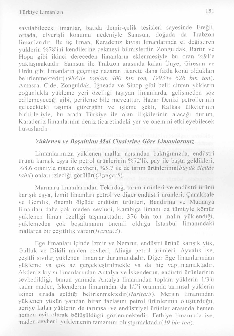 Zonguldak, Bartın ve Hopa gibi ikinci dereceden limanların eklenmesiyle bu oran %91'e yaklaşmaktadır.