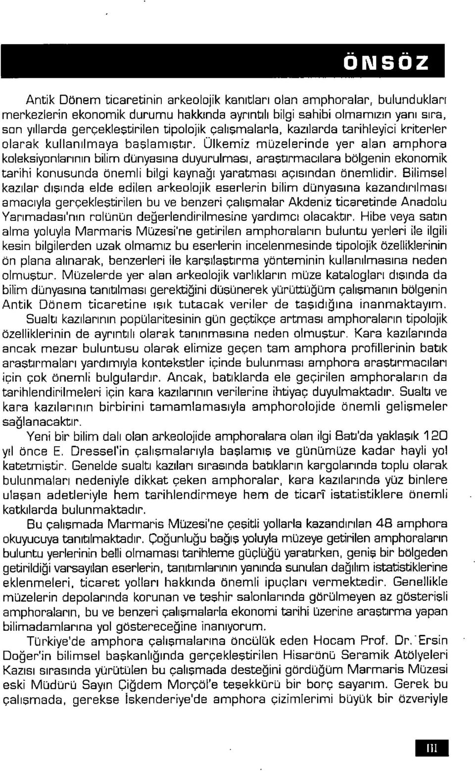 Ülkemiz müzelerinde yer alan amphora koleksiyonlarının bilim dünyasına duyurulması, araştırmacılara bölgenin ekonomik tarihi konusunda önemli bilgi kaynağı yaratması açısından önemlidir.