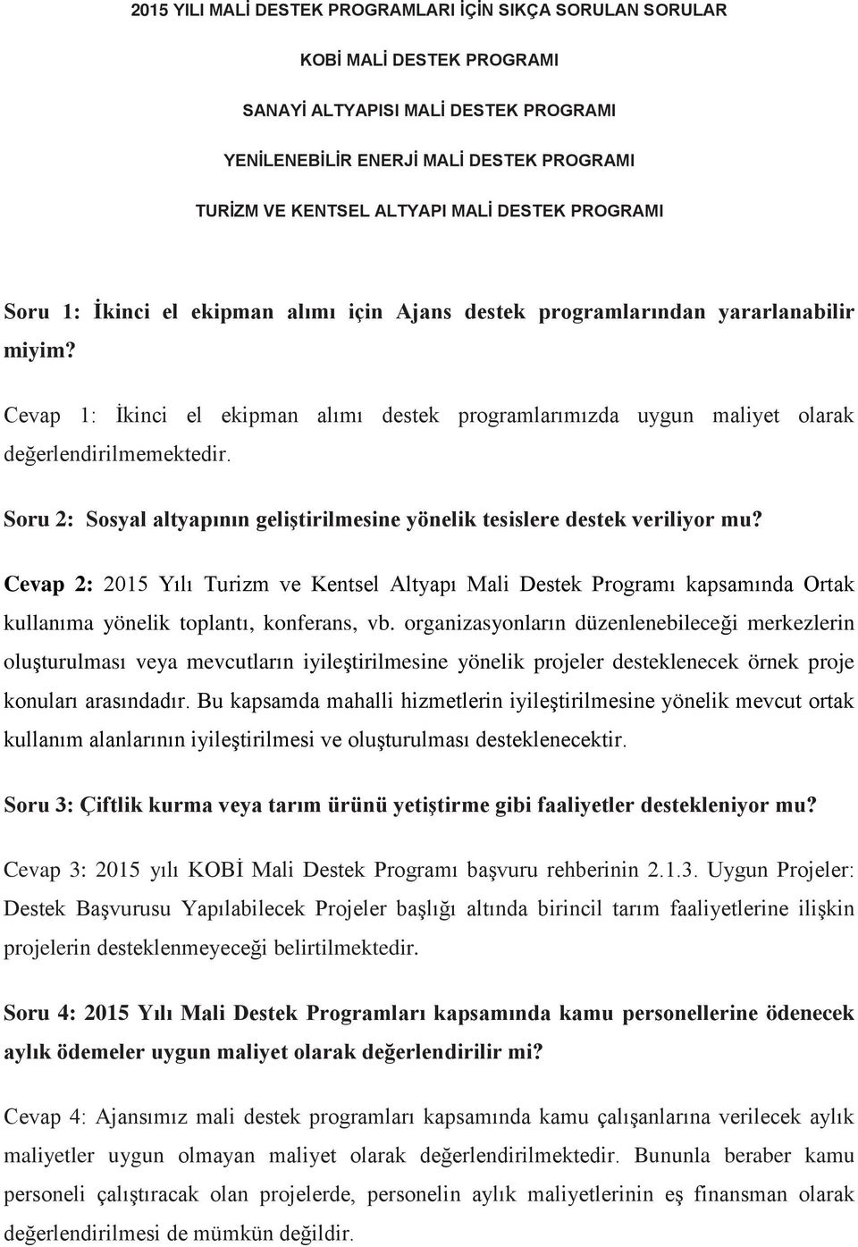 Cevap 1: İkinci el ekipman alımı destek programlarımızda uygun maliyet olarak değerlendirilmemektedir. Soru 2: Sosyal altyapının geliştirilmesine yönelik tesislere destek veriliyor mu?