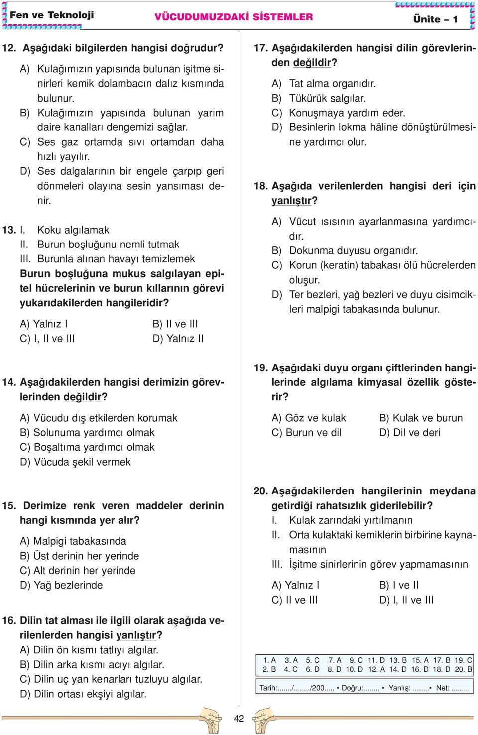 D) Ses dalgalar n n bir engele çarp p geri dönmeleri olay na sesin yans mas denir. 13. I. Koku alg lamak II. Burun bofllu unu nemli tutmak III.