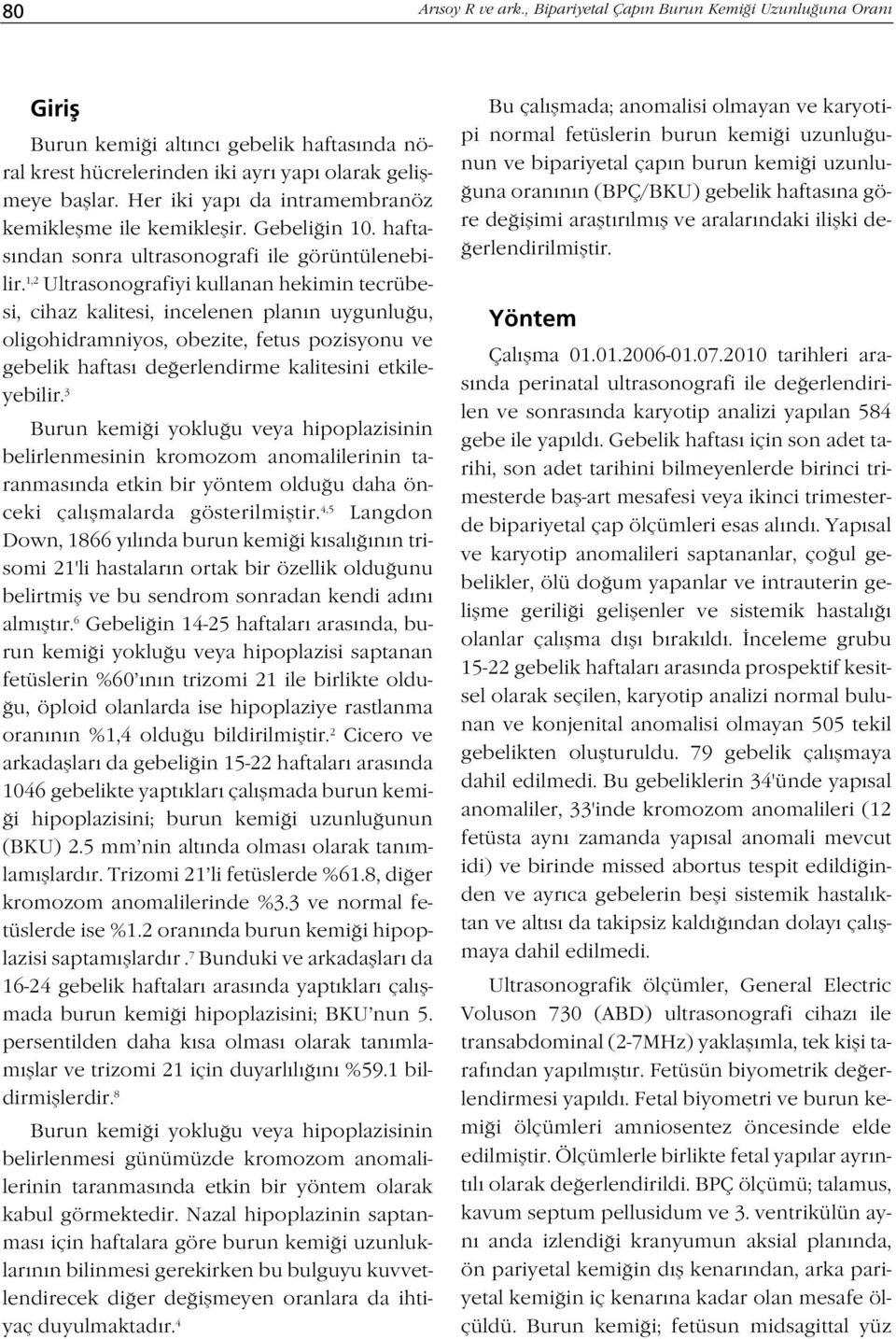 1,2 Ultrasonografiyi kullanan hekimin tecrübesi, cihaz kalitesi, incelenen plan n uygunlu u, oligohidramniyos, obezite, fetus pozisyonu ve gebelik haftas de erlendirme kalitesini etkileyebilir.