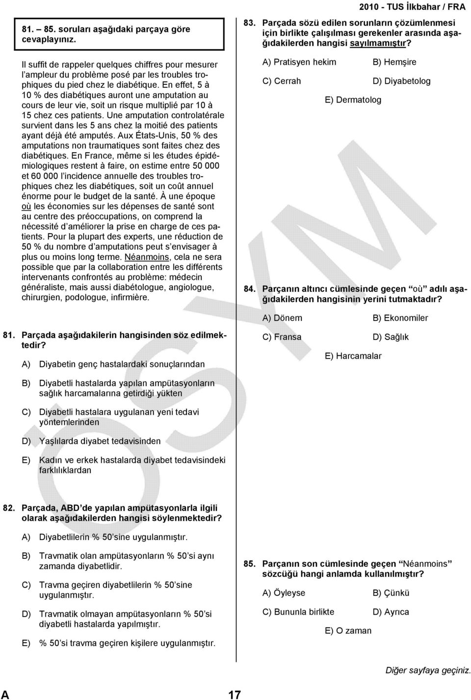 Une amputation controlatérale survient dans les 5 ans chez la moitié des patients ayant déjà été amputés. Aux États-Unis, 50 % des amputations non traumatiques sont faites chez des diabétiques.