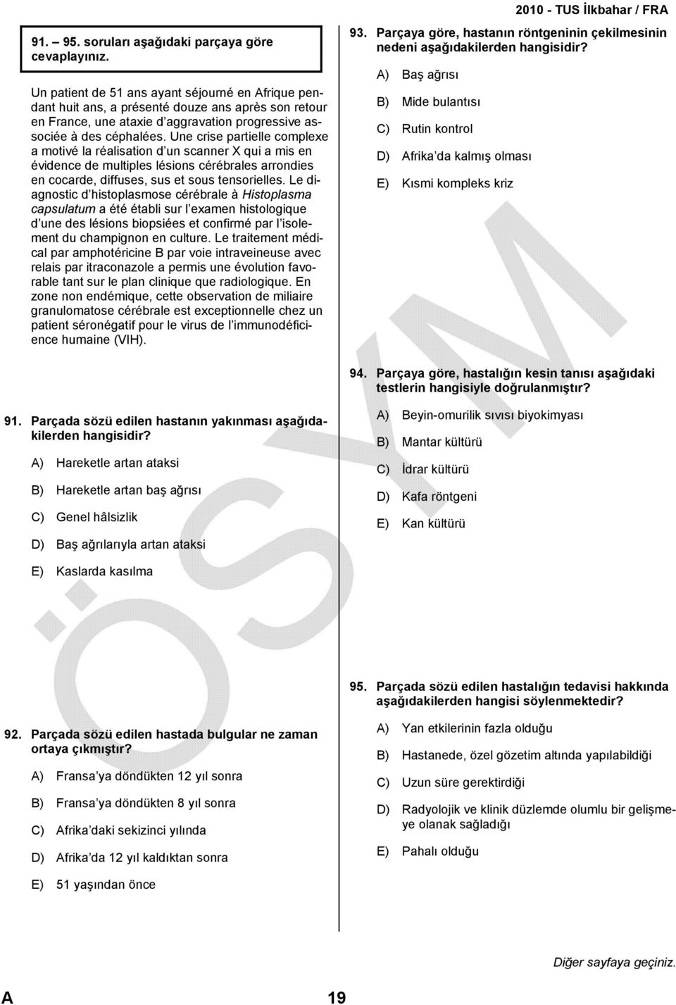 céphalées. Une crise partielle complexe a motivé la réalisation d un scanner X qui a mis en évidence de multiples lésions cérébrales arrondies en cocarde, diffuses, sus et sous tensorielles.