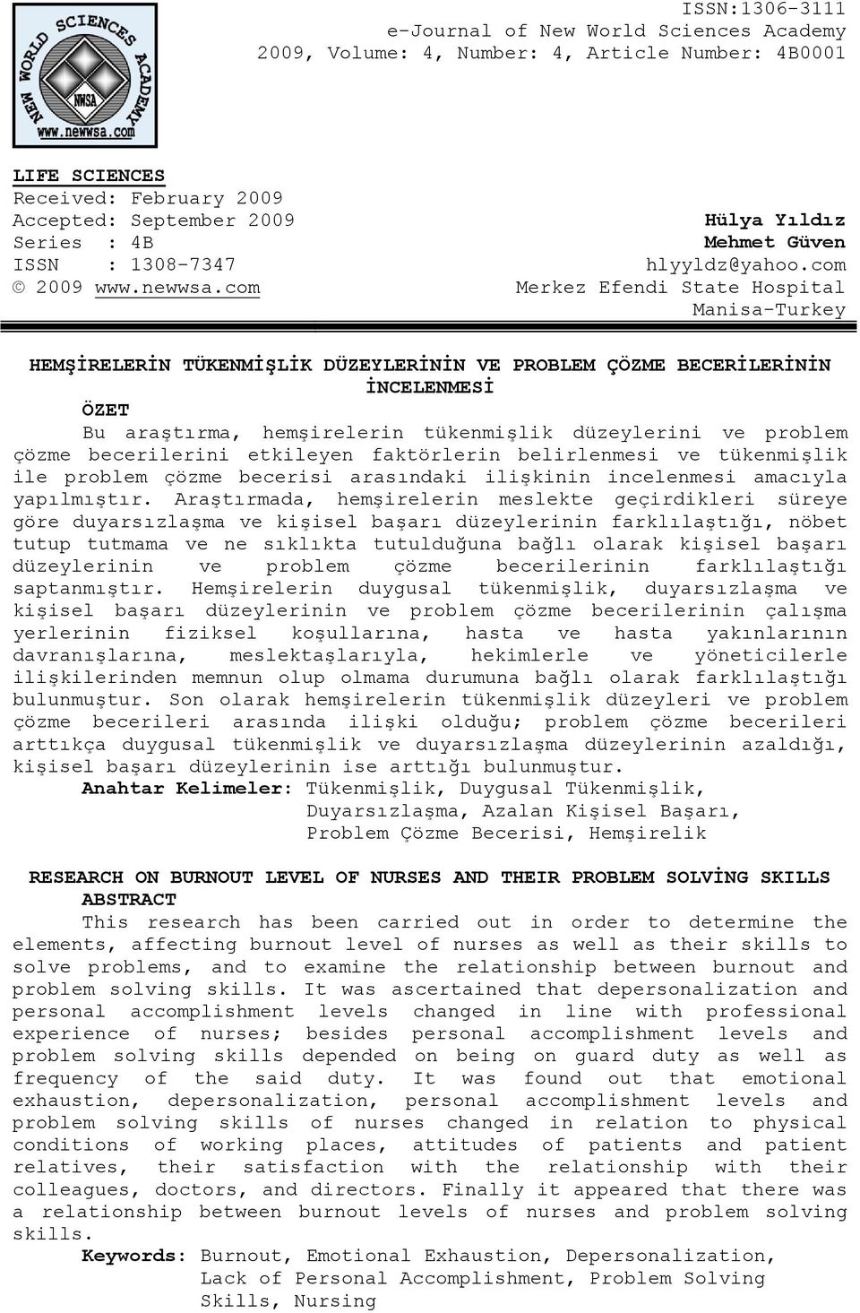 com Merkez Efendi State Hospital Manisa-Turkey HEMŞİRELERİN TÜKENMİŞLİK DÜZEYLERİNİN VE PROBLEM ÇÖZME BECERİLERİNİN İNCELENMESİ ÖZET Bu araştırma, hemşirelerin tükenmişlik düzeylerini ve problem