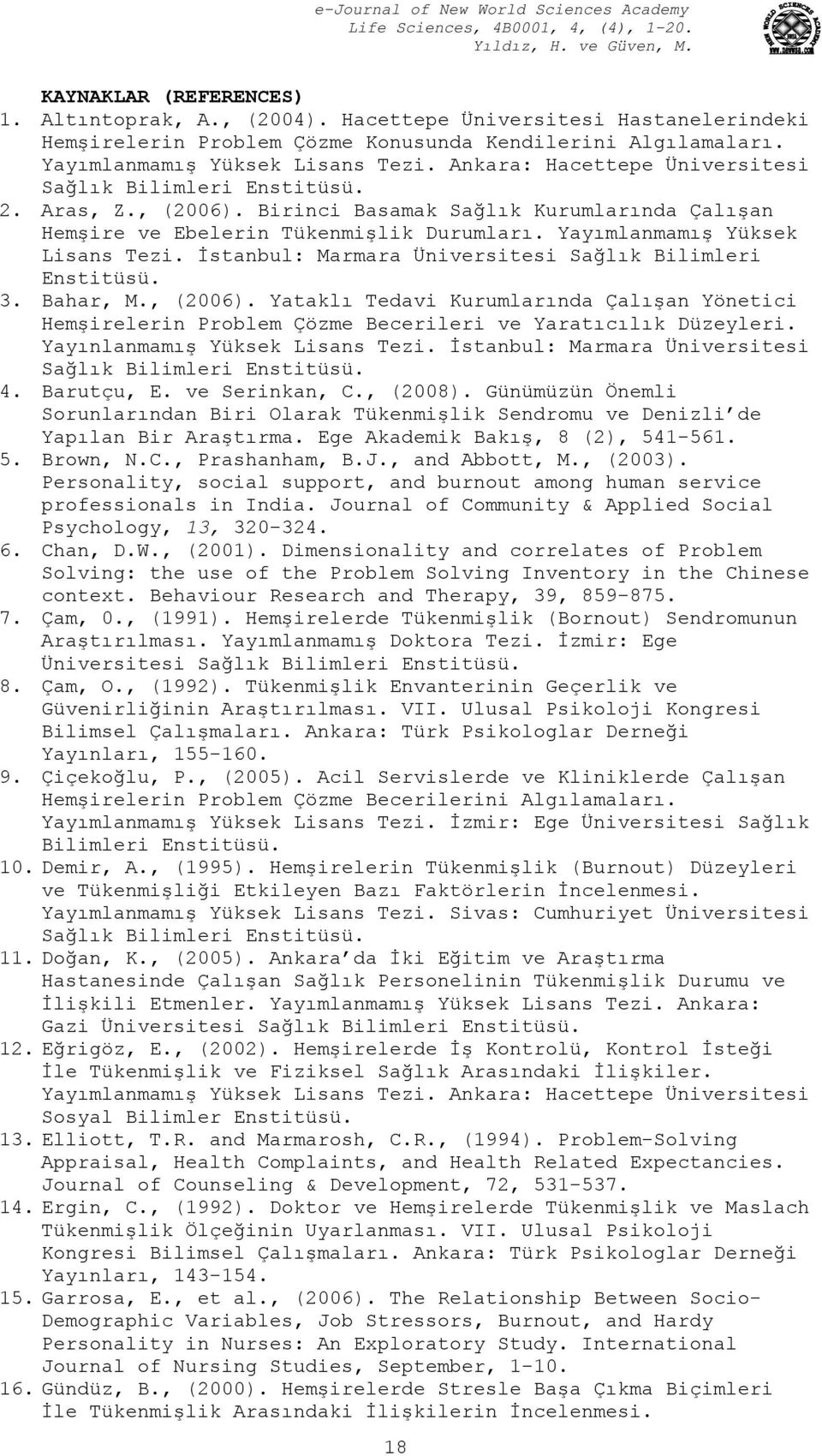 İstanbul: Marmara Üniversitesi Sağlık Bilimleri Enstitüsü. 3. Bahar, M., (2006). Yataklı Tedavi Kurumlarında Çalışan Yönetici Hemşirelerin Problem Çözme Becerileri ve Yaratıcılık Düzeyleri.