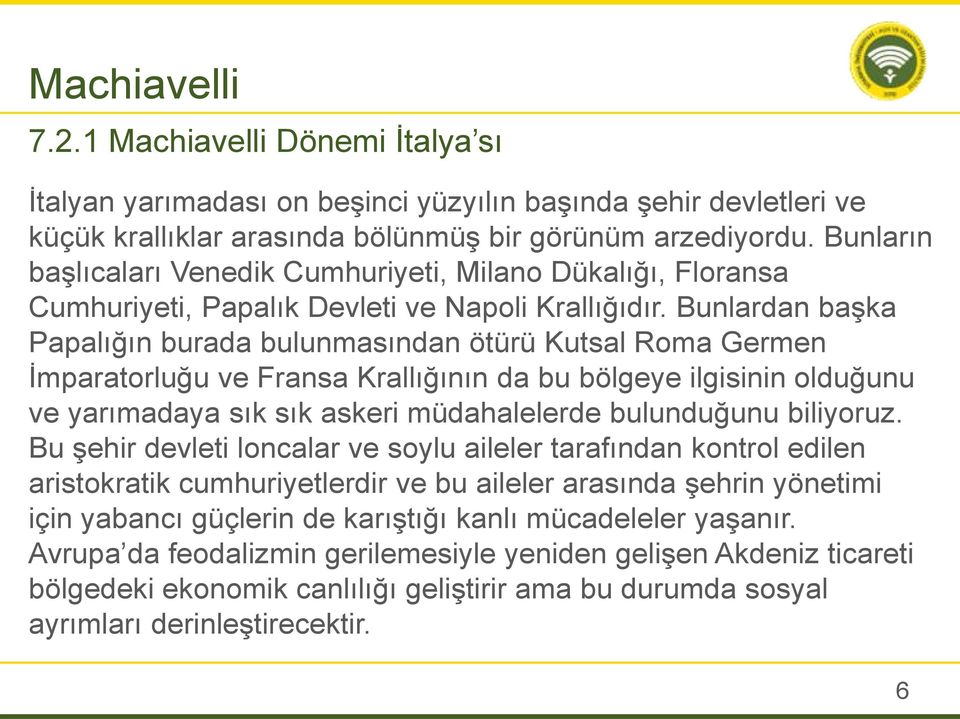 Bunlardan başka Papalığın burada bulunmasından ötürü Kutsal Roma Germen İmparatorluğu ve Fransa Krallığının da bu bölgeye ilgisinin olduğunu ve yarımadaya sık sık askeri müdahalelerde bulunduğunu