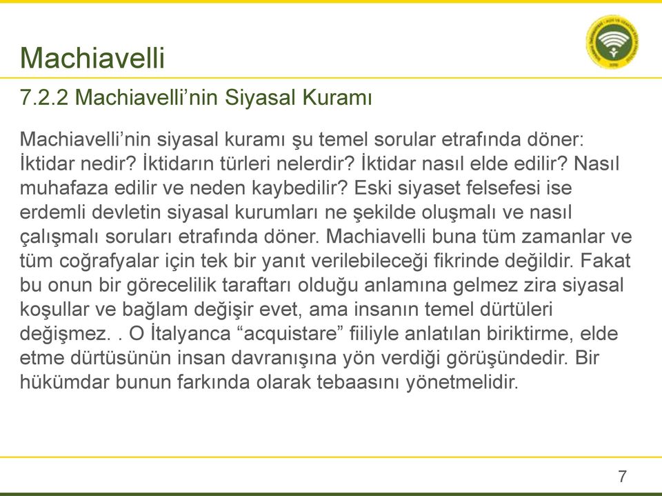 Machiavelli buna tüm zamanlar ve tüm coğrafyalar için tek bir yanıt verilebileceği fikrinde değildir.