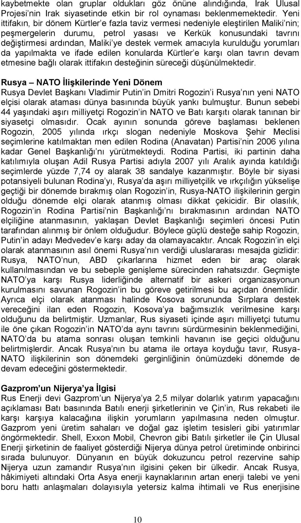 vermek amacıyla kurulduğu yorumları da yapılmakta ve ifade edilen konularda Kürtler e karşı olan tavrın devam etmesine bağlı olarak ittifakın desteğinin süreceği düşünülmektedir.