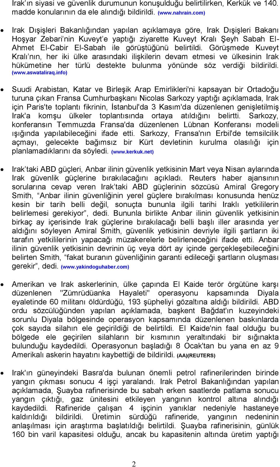 belirtildi. Görüşmede Kuveyt Kralı nın, her iki ülke arasındaki ilişkilerin devam etmesi ve ülkesinin Irak hükümetine her türlü destekte bulunma yönünde söz verdiği bildirildi. (www.aswataliraq.