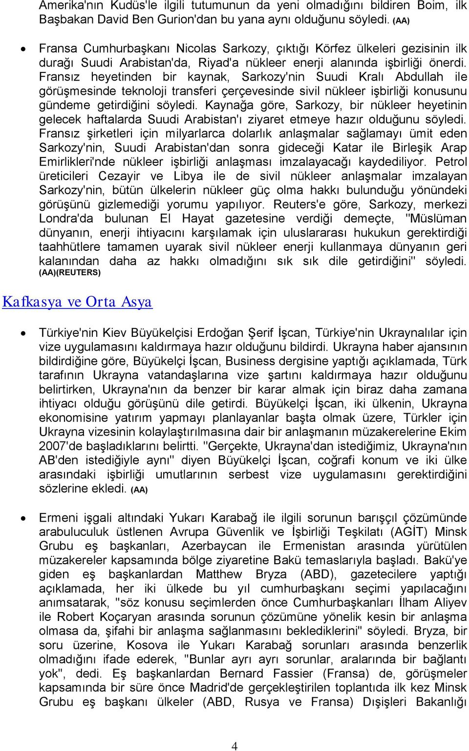 Fransız heyetinden bir kaynak, Sarkozy'nin Suudi Kralı Abdullah ile görüşmesinde teknoloji transferi çerçevesinde sivil nükleer işbirliği konusunu gündeme getirdiğini söyledi.