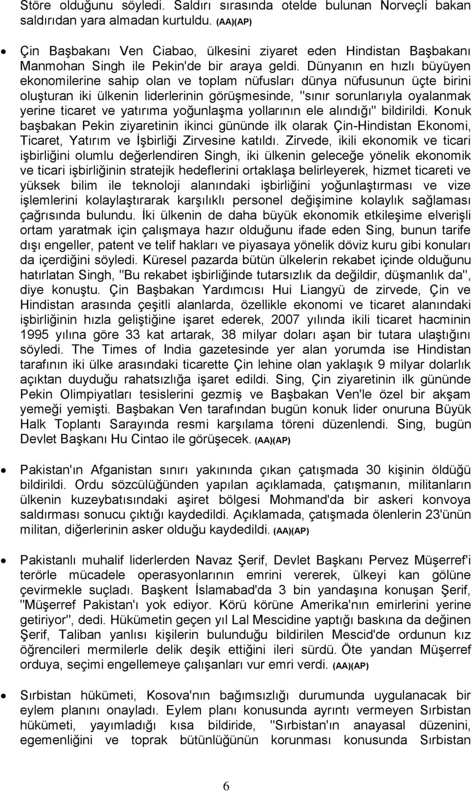 Dünyanın en hızlı büyüyen ekonomilerine sahip olan ve toplam nüfusları dünya nüfusunun üçte birini oluşturan iki ülkenin liderlerinin görüşmesinde, "sınır sorunlarıyla oyalanmak yerine ticaret ve