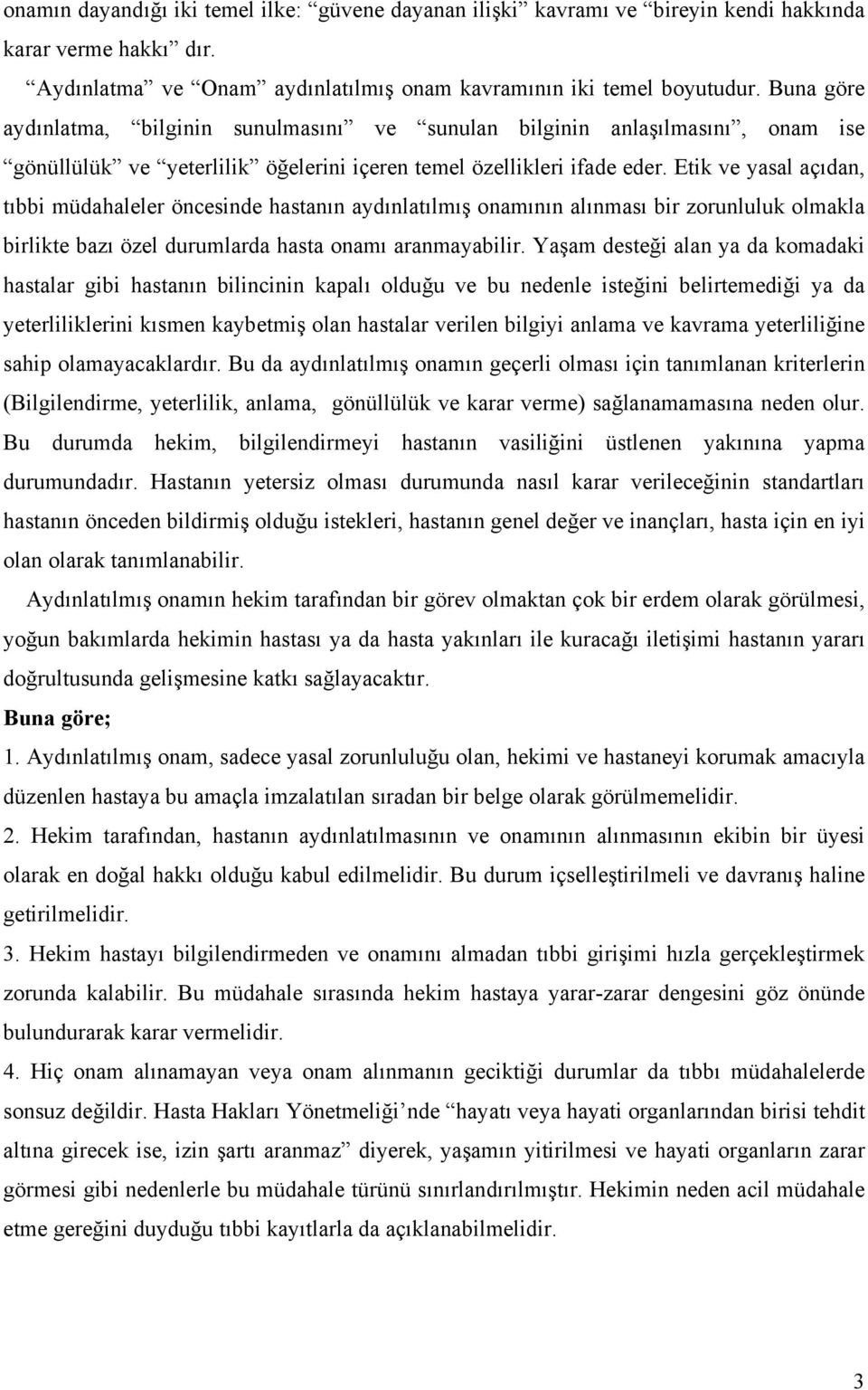 Etik ve yasal açıdan, tıbbi müdahaleler öncesinde hastanın aydınlatılmış onamının alınması bir zorunluluk olmakla birlikte bazı özel durumlarda hasta onamı aranmayabilir.