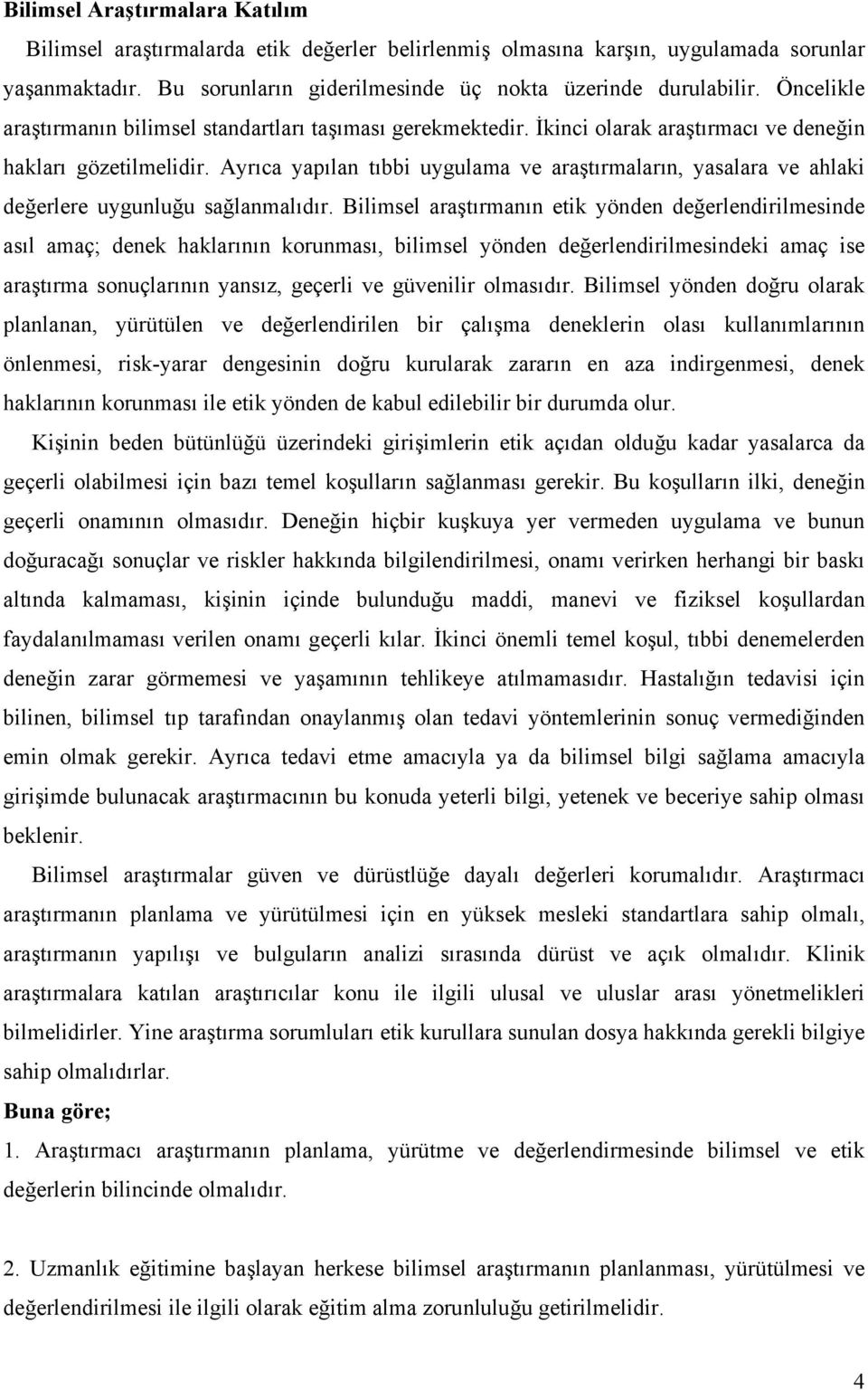 Ayrıca yapılan tıbbi uygulama ve araştırmaların, yasalara ve ahlaki değerlere uygunluğu sağlanmalıdır.