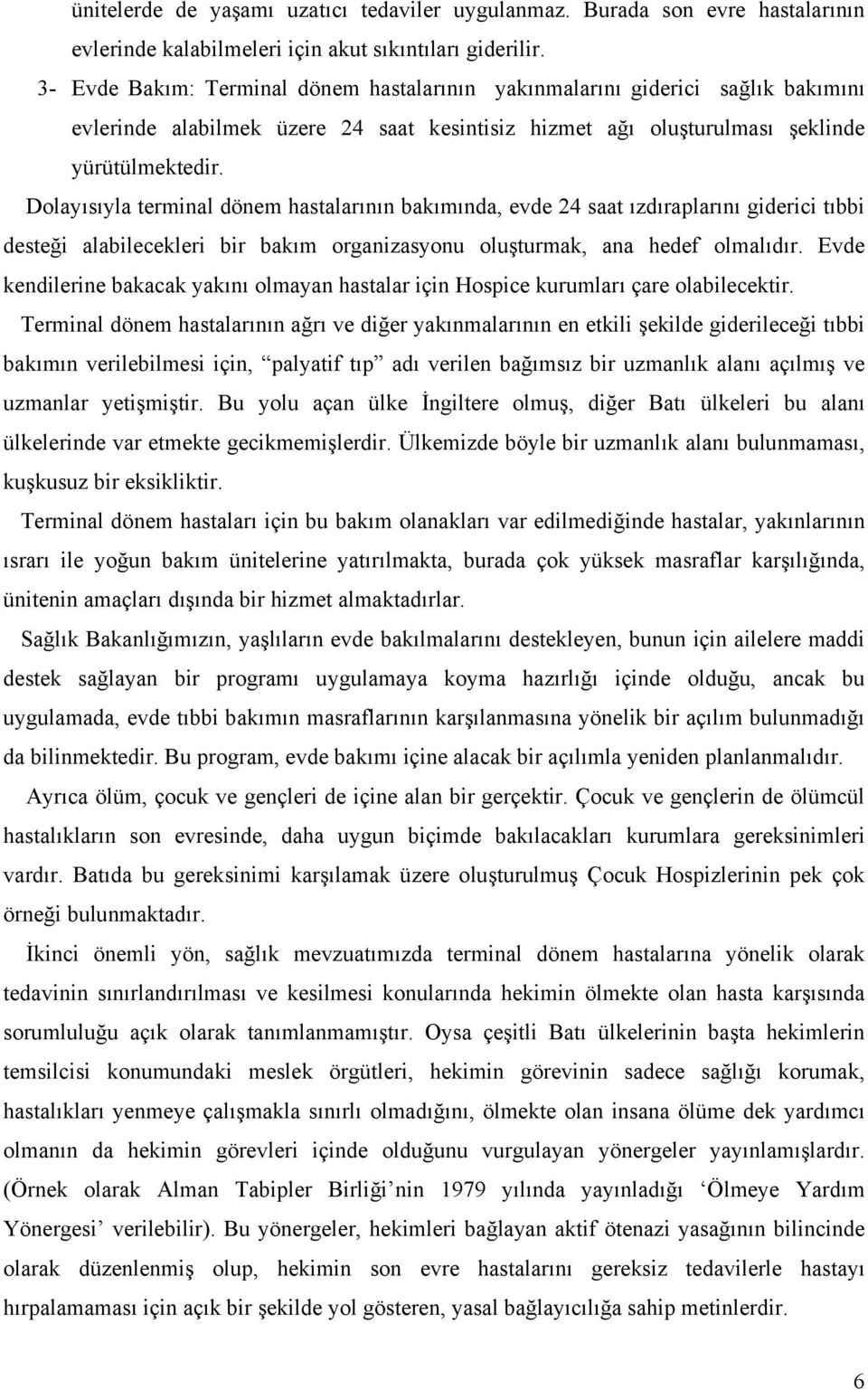 Dolayısıyla terminal dönem hastalarının bakımında, evde 24 saat ızdıraplarını giderici tıbbi desteği alabilecekleri bir bakım organizasyonu oluşturmak, ana hedef olmalıdır.