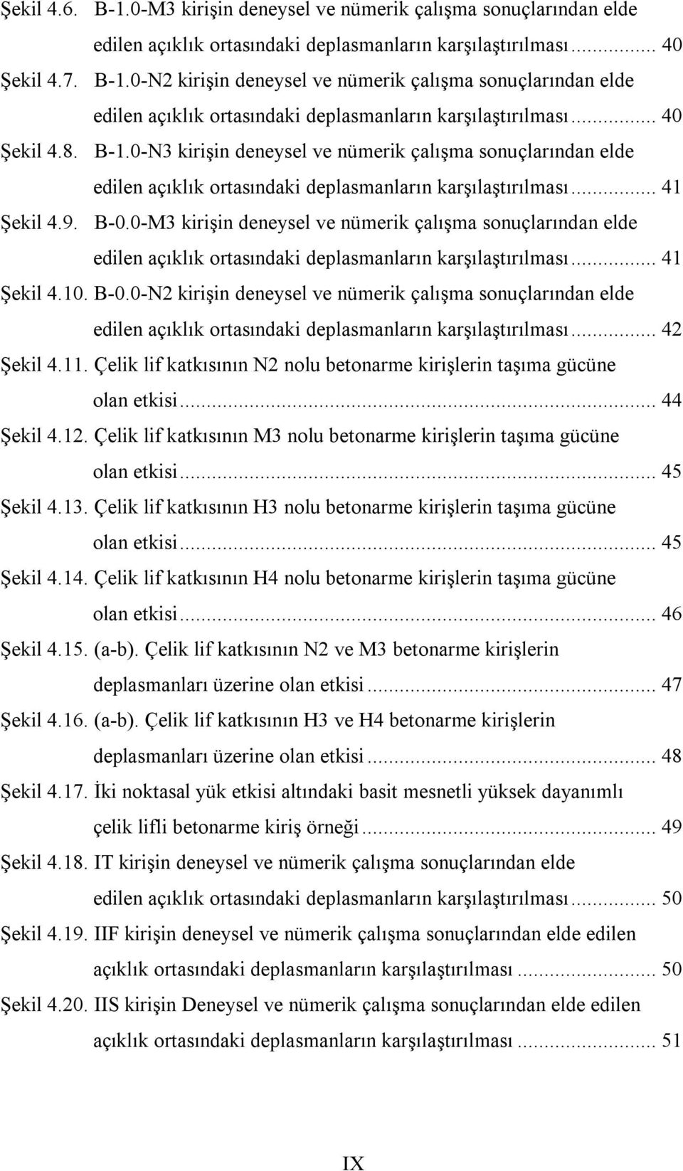 .. 41 Şekil 4.1. B-.-N2 kirişin deneysel ve nümerik çalışma sonuçlarından elde edilen açıklık ortasındaki deplasmanların karşılaştırılması... 42 Şekil 4.11.