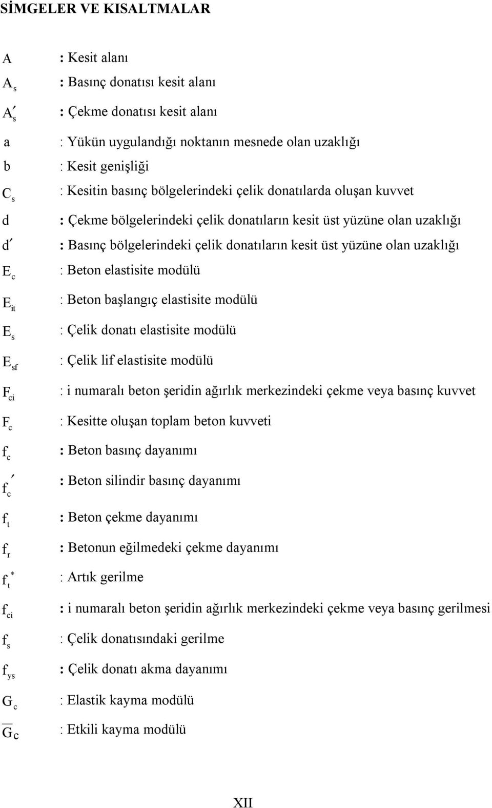 uzaklığı E c E it E s : Beton elastisite modülü : Beton başlangıç elastisite modülü : Çelik donatı elastisite modülü E sf F ci F c f c f c f t f r * f t f ci f s : Çelik lif elastisite modülü : i