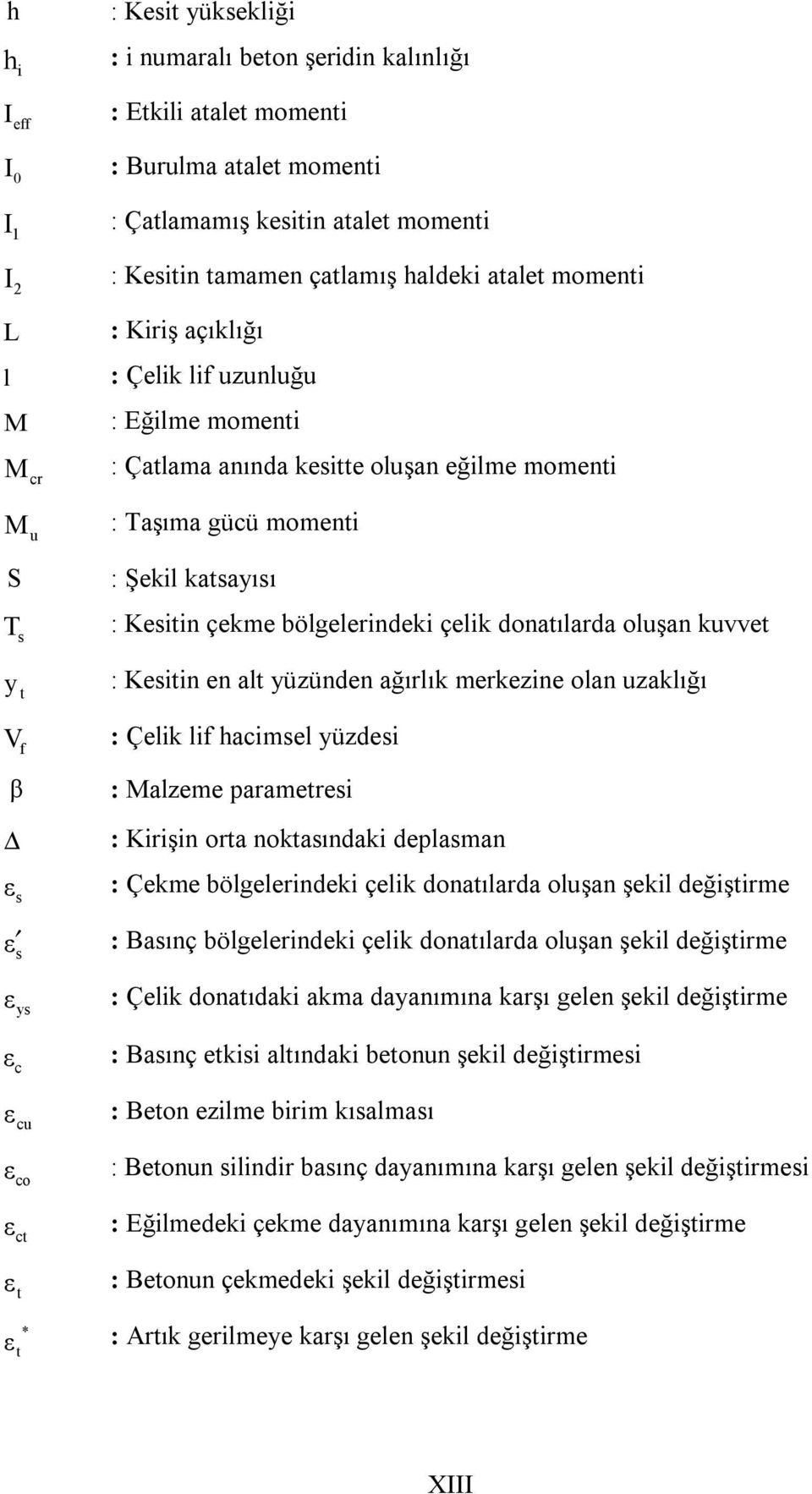 Kesitin çekme bölgelerindeki çelik donatılarda oluşan kuvvet : Kesitin en alt yüzünden ağırlık merkezine olan uzaklığı : Çelik lif hacimsel yüzdesi : Malzeme parametresi : Kirişin orta noktasındaki