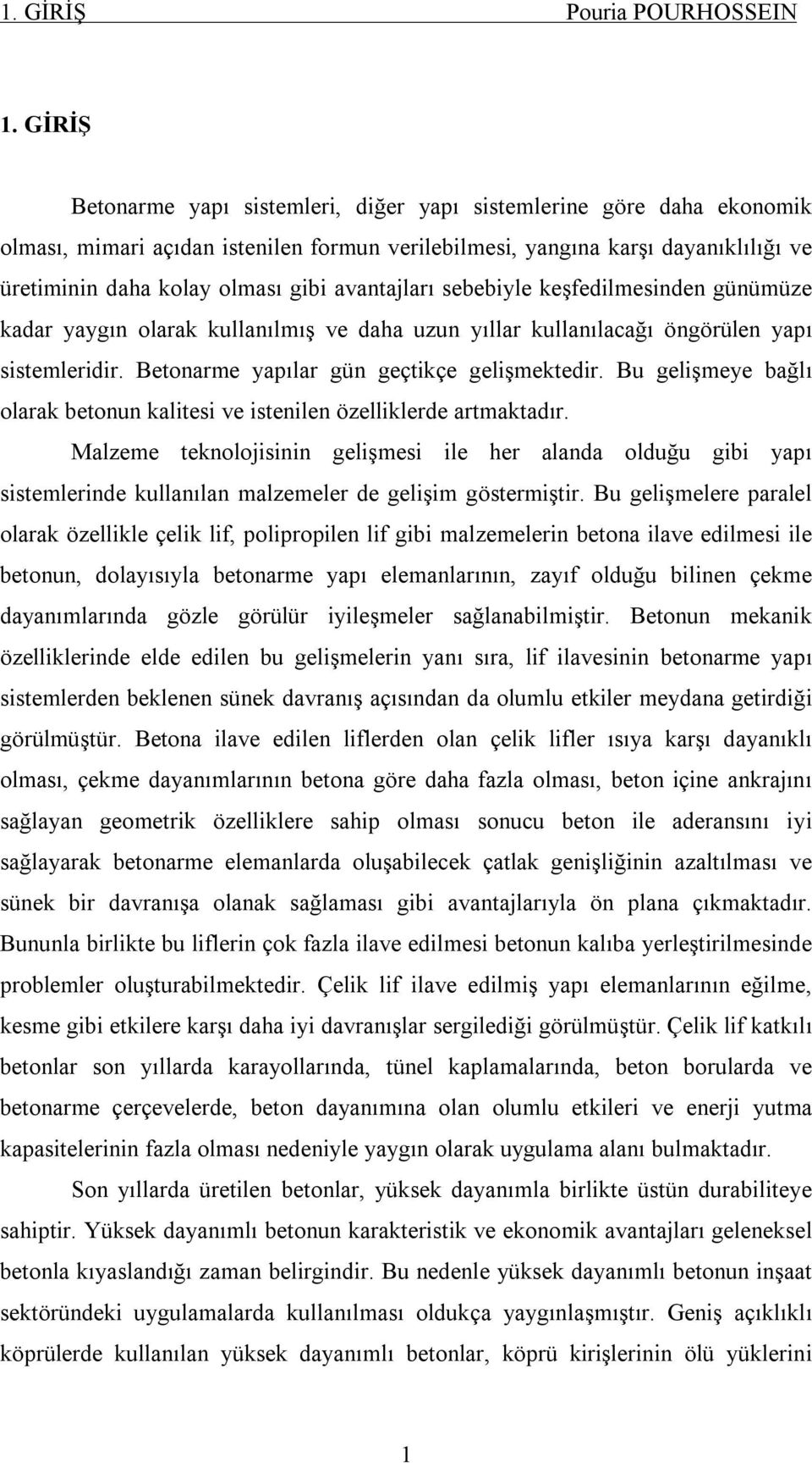 avantajları sebebiyle keşfedilmesinden günümüze kadar yaygın olarak kullanılmış ve daha uzun yıllar kullanılacağı öngörülen yapı sistemleridir. Betonarme yapılar gün geçtikçe gelişmektedir.