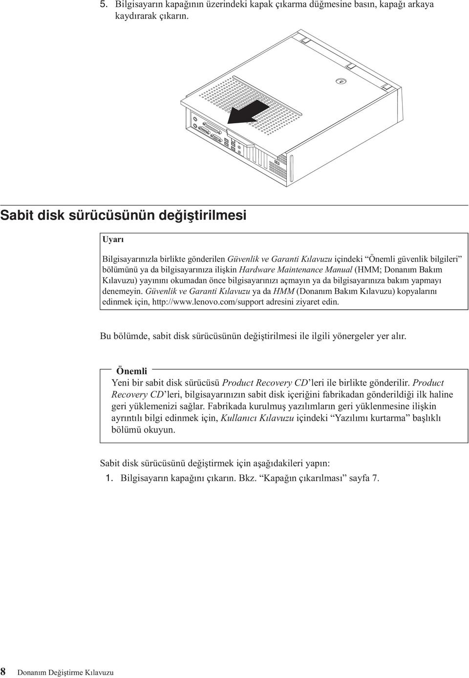 Maintenance Manual (HMM; Donanım Bakım Kılavuzu) yayınını okumadan önce bilgisayarınızı açmayın ya da bilgisayarınıza bakım yapmayı denemeyin.