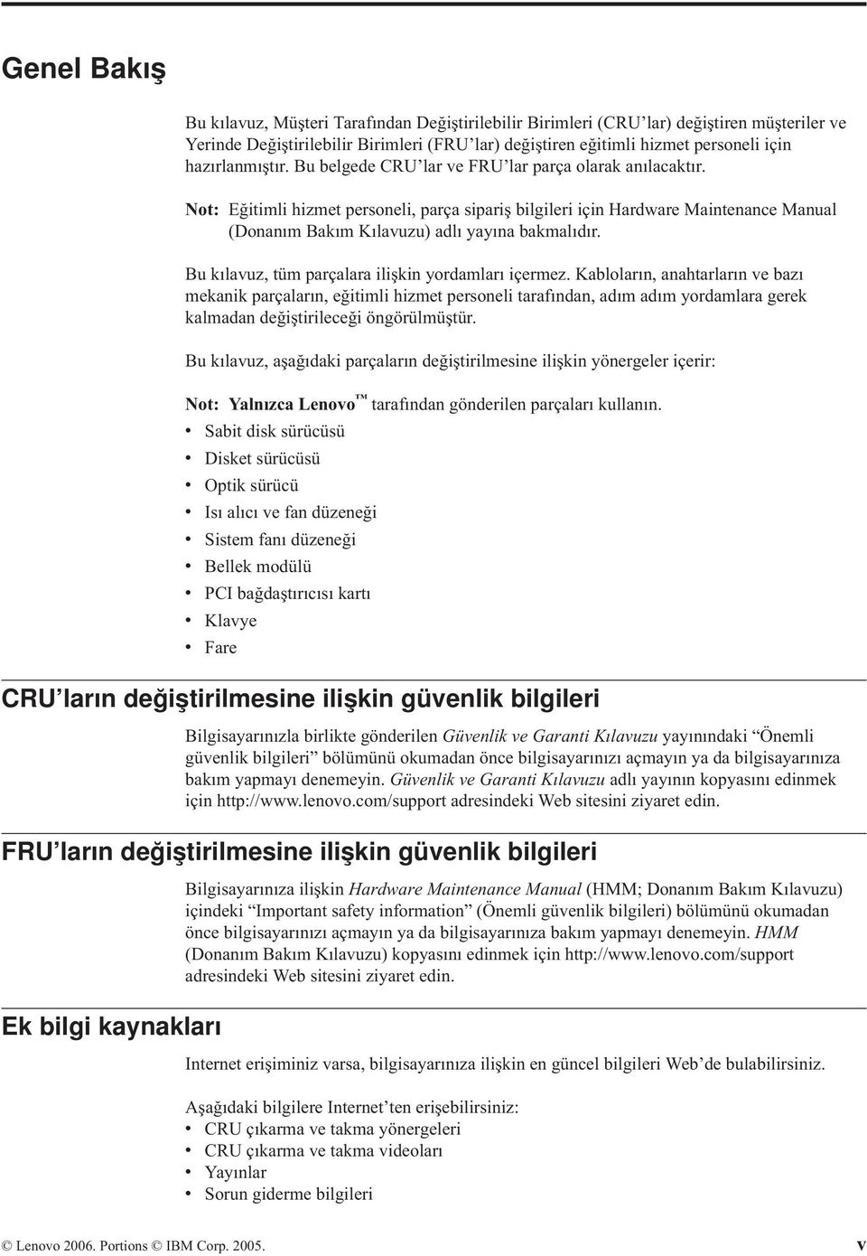 Not: Eğitimli hizmet personeli, parça sipariş bilgileri için Hardware Maintenance Manual (Donanım Bakım Kılavuzu) adlı yayına bakmalıdır. Bu kılavuz, tüm parçalara ilişkin yordamları içermez.