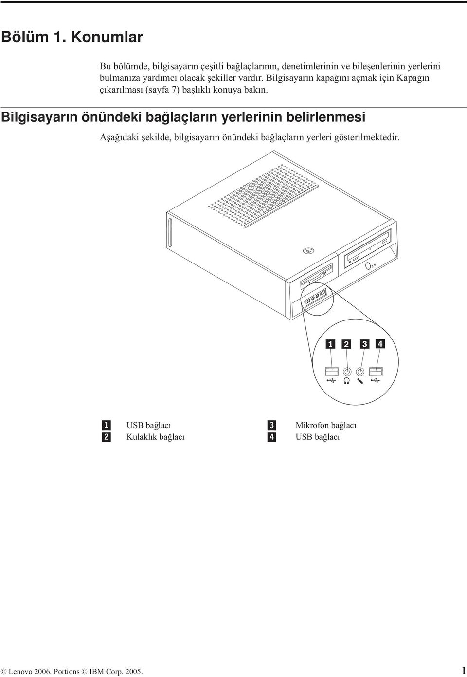 olacak şekiller vardır. Bilgisayarın kapağını açmak için Kapağın çıkarılması (sayfa 7) başlıklı konuya bakın.