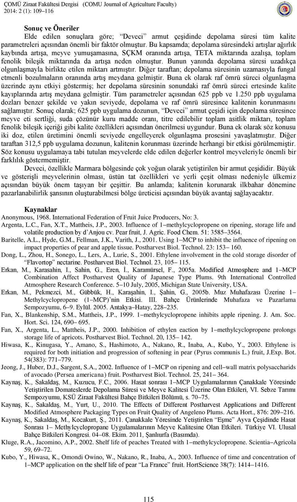 Bunun yanında depolama süresi uzadıkça olgunlaşmayla birlikte etilen miktarı artmıştır. Diğer taraftan; depolama süresinin uzamasıyla fungal etmenli bozulmaların oranında artış meydana gelmiştir.