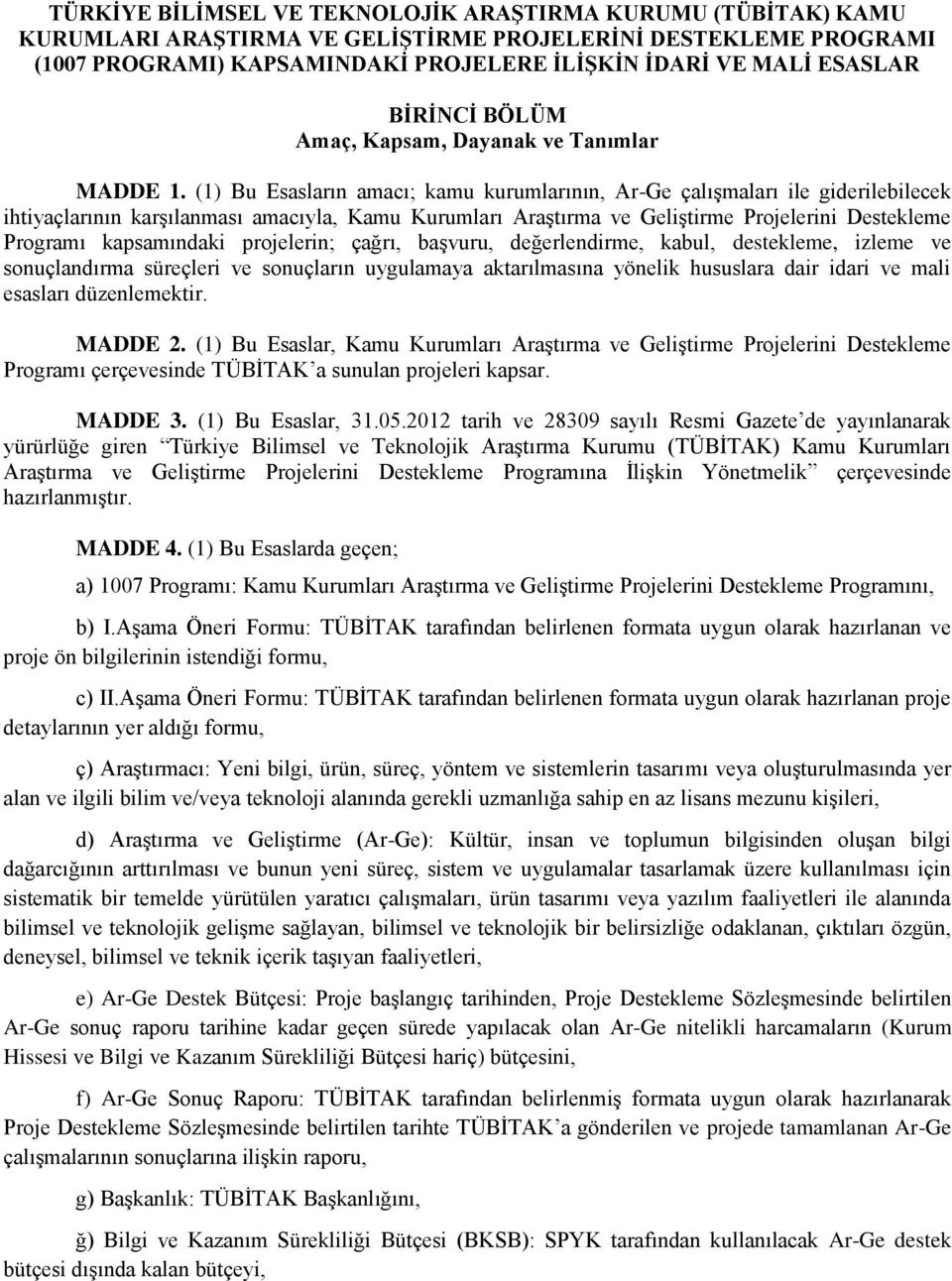 (1) Bu Esasların amacı; kamu kurumlarının, Ar-Ge çalışmaları ile giderilebilecek ihtiyaçlarının karşılanması amacıyla, Kamu Kurumları Araştırma ve Geliştirme Projelerini Destekleme Programı