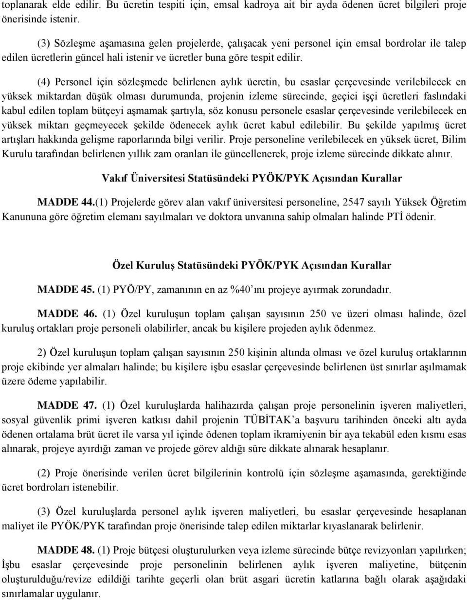 (4) Personel için sözleşmede belirlenen aylık ücretin, bu esaslar çerçevesinde verilebilecek en yüksek miktardan düşük olması durumunda, projenin izleme sürecinde, geçici işçi ücretleri faslındaki