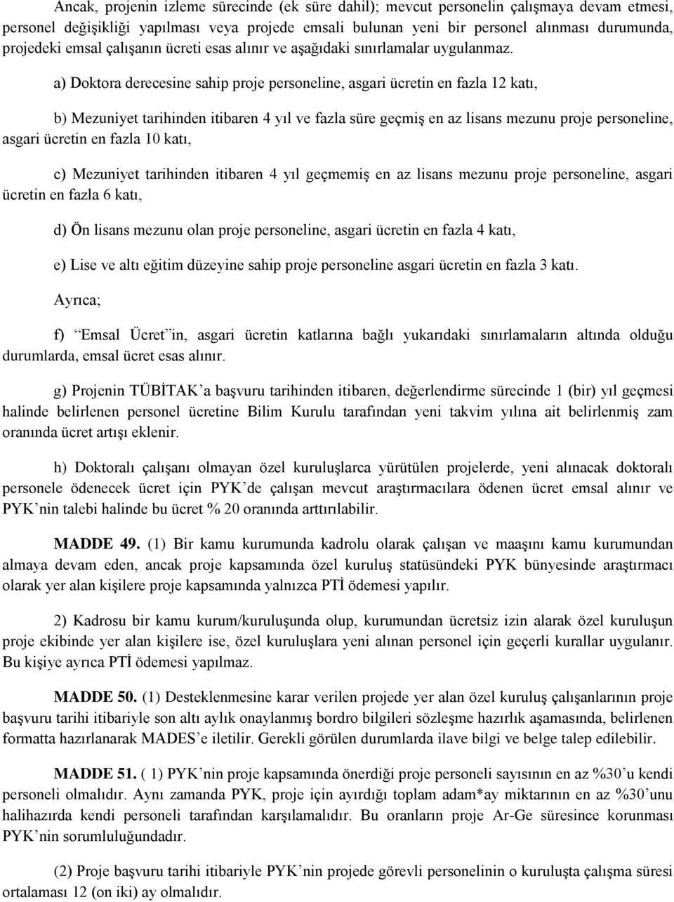 a) Doktora derecesine sahip proje personeline, asgari ücretin en fazla 12 katı, b) Mezuniyet tarihinden itibaren 4 yıl ve fazla süre geçmiş en az lisans mezunu proje personeline, asgari ücretin en