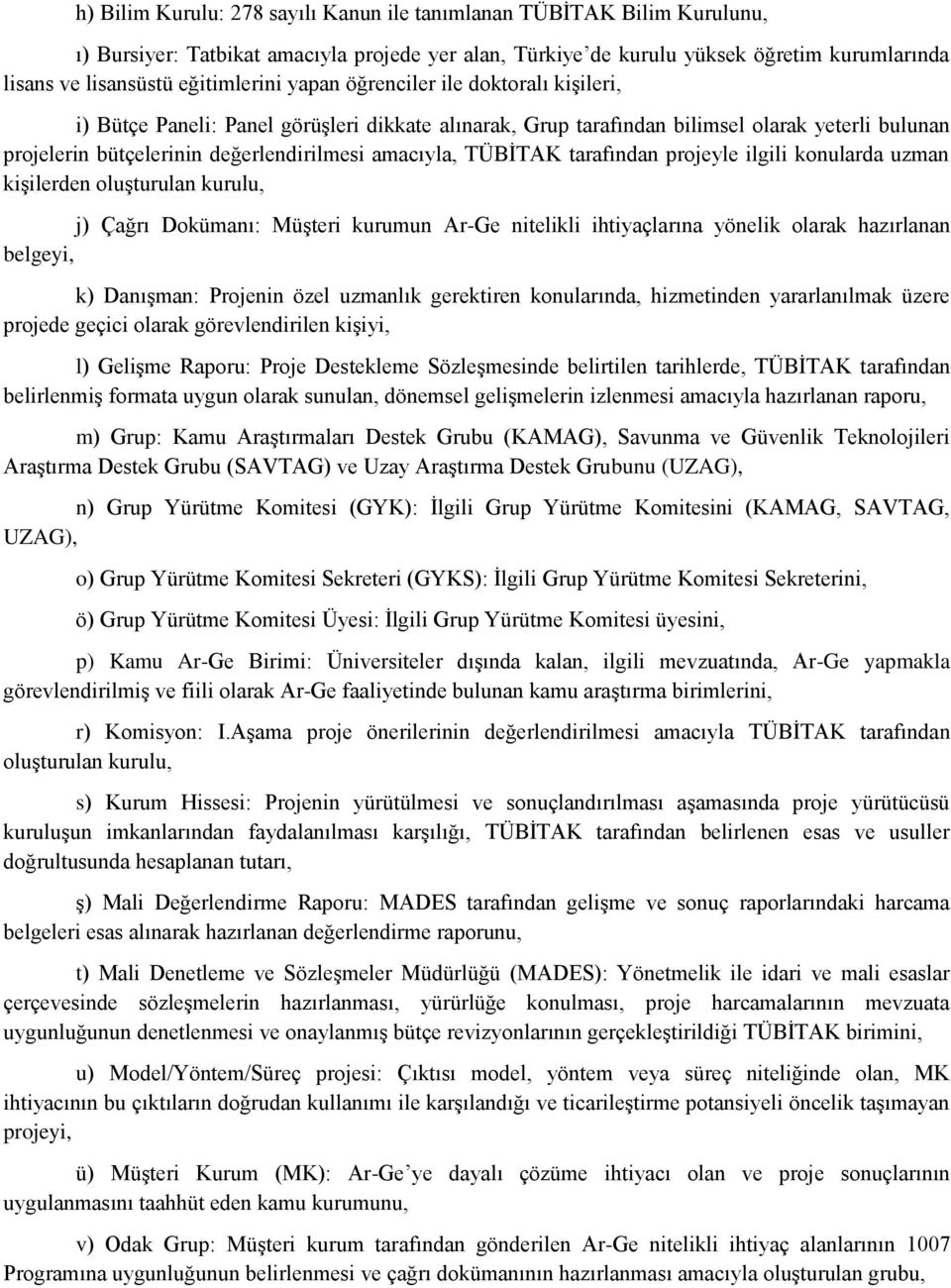 amacıyla, TÜBİTAK tarafından projeyle ilgili konularda uzman kişilerden oluşturulan kurulu, j) Çağrı Dokümanı: Müşteri kurumun Ar-Ge nitelikli ihtiyaçlarına yönelik olarak hazırlanan belgeyi, k)