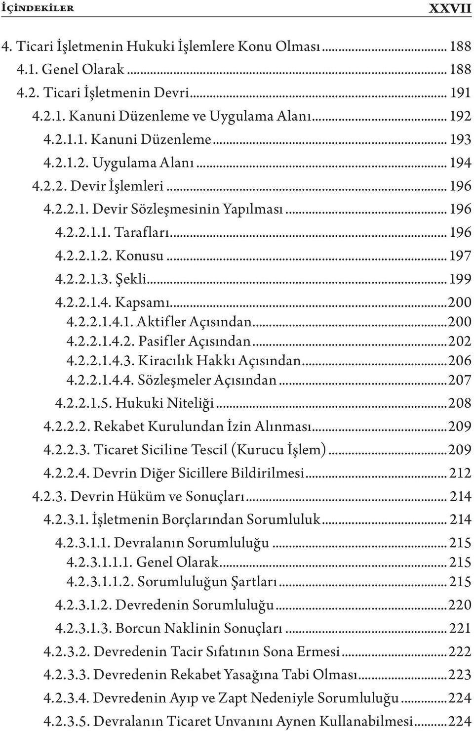 ..200 4.2.2.1.4.1. Aktif ler Açısından...200 4.2.2.1.4.2. Pasifler Açısından...202 4.2.2.1.4.3. Kiracılık Hakkı Açısından...206 4.2.2.1.4.4. Sözleşmeler Açısından...207 4.2.2.1.5. Hukuki Niteliği.