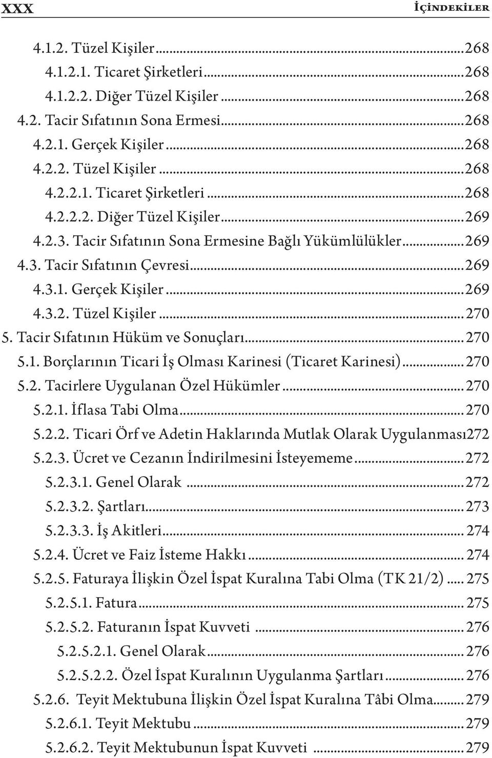 .. 270 5.2. Tacirlere Uygulanan Özel Hükümler... 270 5.2.1. İflasa Tabi Olma... 270 5.2.2. Ticari Örf ve Adetin Haklarında Mutlak Olarak Uygulanması.272 5.2.3.