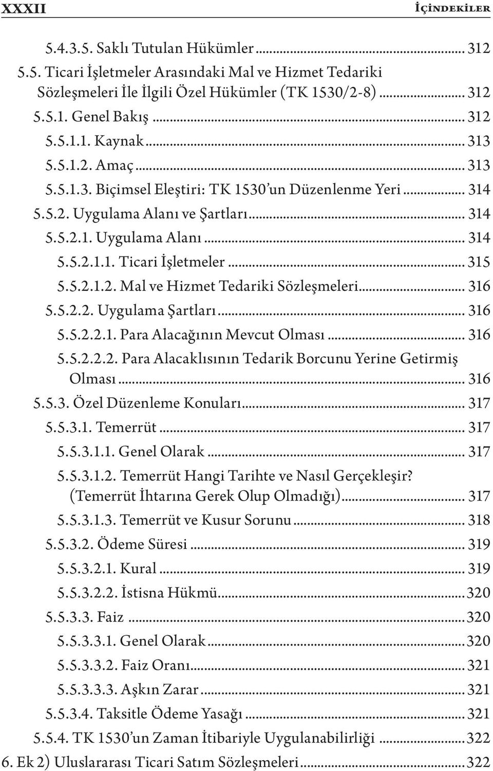 5.2.1.2. Mal ve Hizmet Tedariki Sözleşmeleri... 316 5.5.2.2. Uygulama Şartları... 316 5.5.2.2.1. Para Alacağının Mevcut Olması... 316 5.5.2.2.2. Para Alacaklısının Tedarik Borcunu Yerine Getirmiş Olması.