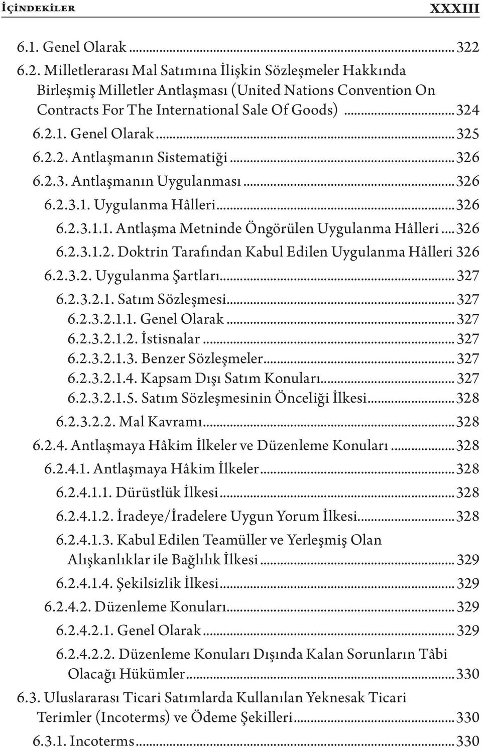 ..325 6.2.2. Antlaşmanın Sistematiği...326 6.2.3. Antlaşmanın Uygulanması...326 6.2.3.1. Uygulanma Hâlleri...326 6.2.3.1.1. Antlaşma Metninde Öngörülen Uygulanma Hâlleri...326 6.2.3.1.2. Doktrin Tarafından Kabul Edilen Uygulanma Hâlleri.