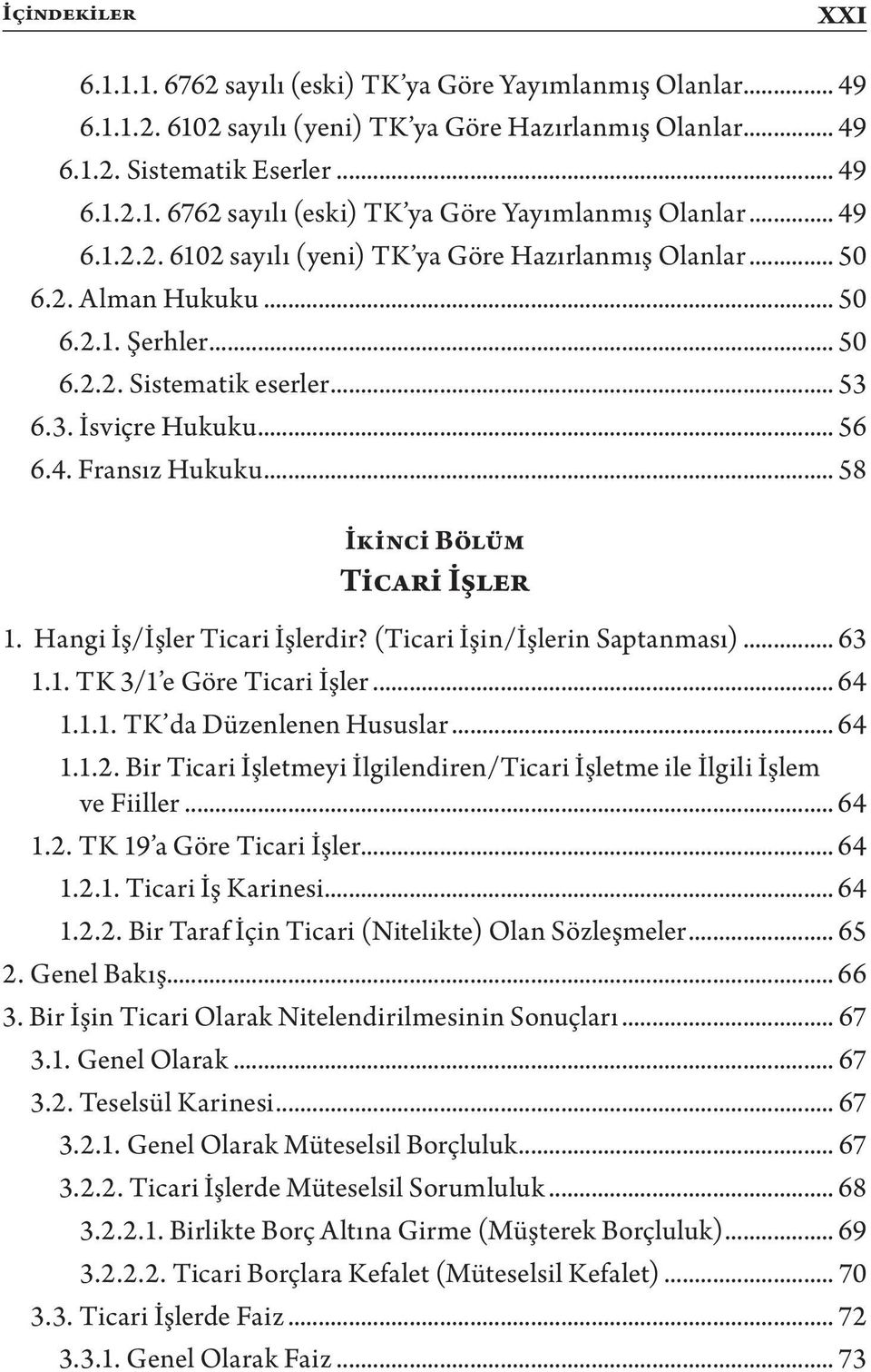 (Ticari İşin/İşlerin Saptanması)... 63 1.1. TK 3/1 e Göre Ticari İşler... 64 1.1.1. TK da Düzenlenen Hususlar... 64 1.1.2. Bir Ticari İşletmeyi İlgilendiren/Ticari İşletme ile İlgili İşlem ve Fiiller.