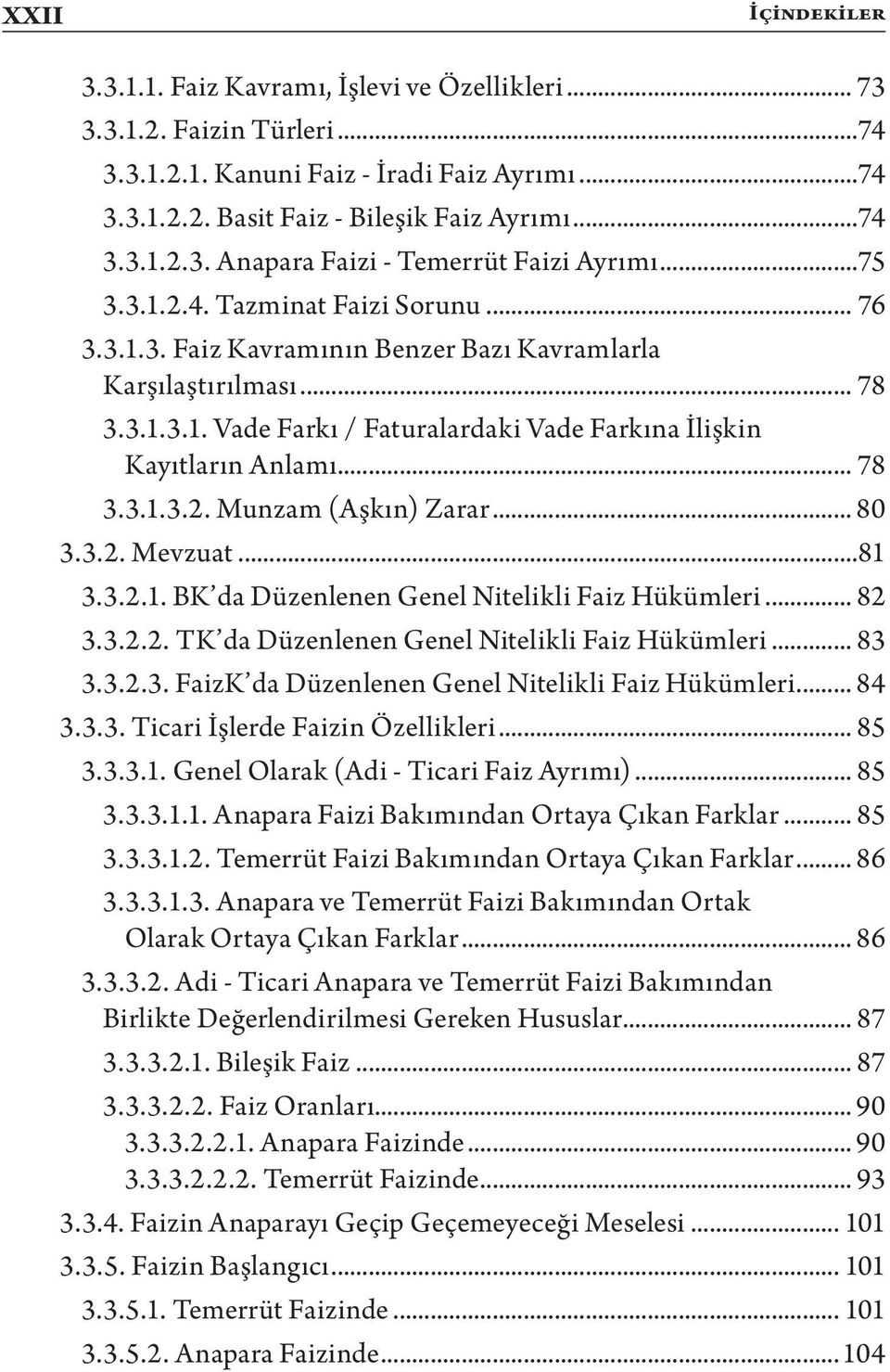 .. 80 3.3.2. Mevzuat...81 3.3.2.1. BK da Düzenlenen Genel Nitelikli Faiz Hükümleri... 82 3.3.2.2. TK da Düzenlenen Genel Nitelikli Faiz Hükümleri... 83 3.3.2.3. FaizK da Düzenlenen Genel Nitelikli Faiz Hükümleri.