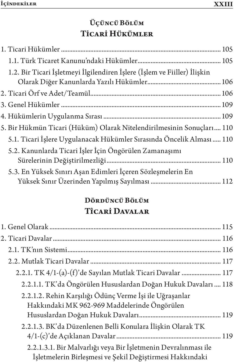 Hükümlerin Uygulanma Sırası... 109 5. Bir Hükmün Ticari (Hüküm) Olarak Nitelendirilmesinin Sonuçları... 110 5.1. Ticari İşlere Uygulanacak Hükümler Sırasında Öncelik Alması... 110 5.2.