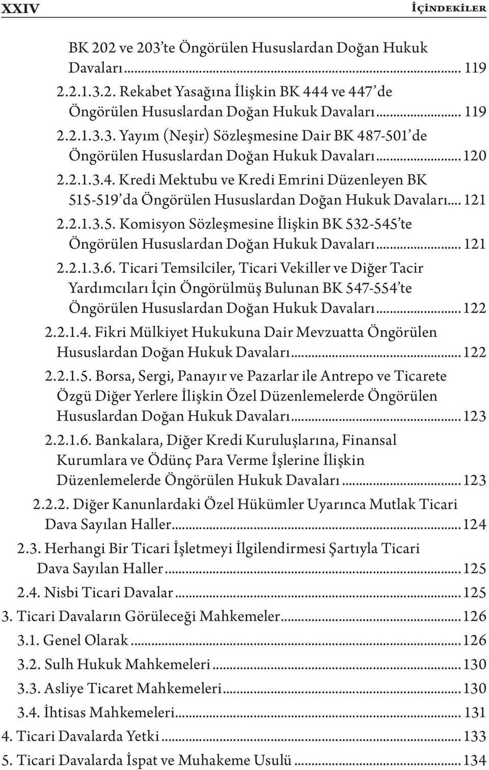 .. 121 2.2.1.3.6. Ticari Temsilciler, Ticari Vekiller ve Diğer Tacir Yardımcıları İçin Öngörülmüş Bulunan BK 547-554 te Öngörülen Hususlardan Doğan Hukuk Davaları...122 2.2.1.4. Fikri Mülkiyet Hukukuna Dair Mevzuatta Öngörülen Hususlardan Doğan Hukuk Davaları.