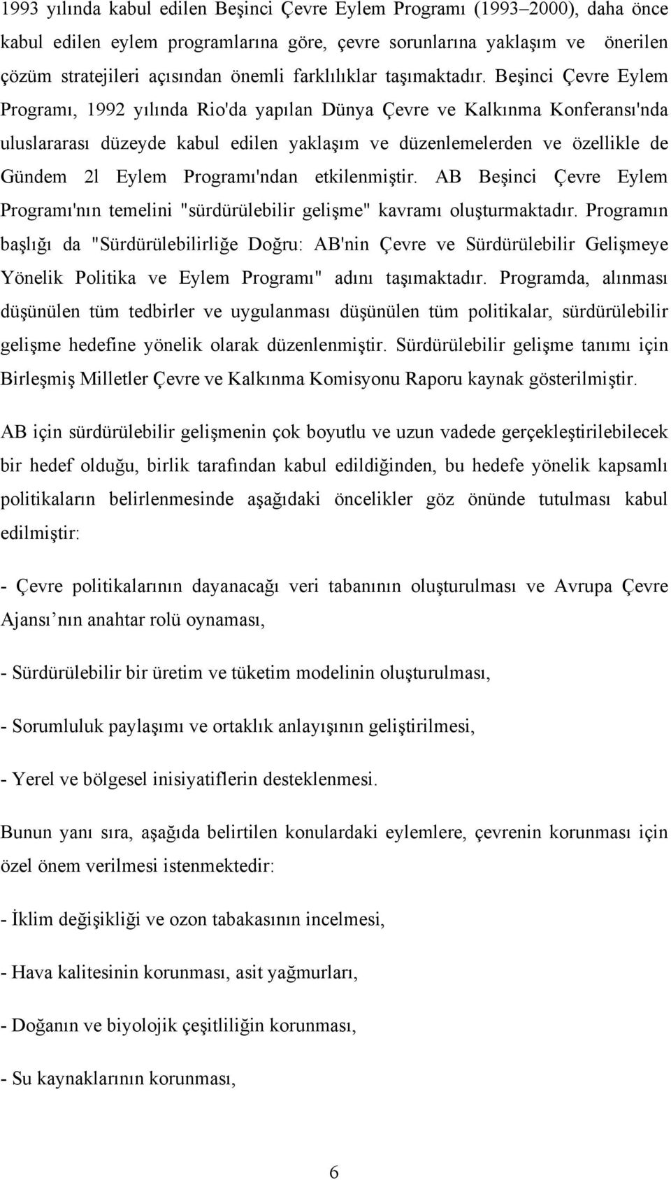 Beşinci Çevre Eylem Programı, 1992 yılında Rio'da yapılan Dünya Çevre ve Kalkınma Konferansı'nda uluslararası düzeyde kabul edilen yaklaşım ve düzenlemelerden ve özellikle de Gündem 2l Eylem