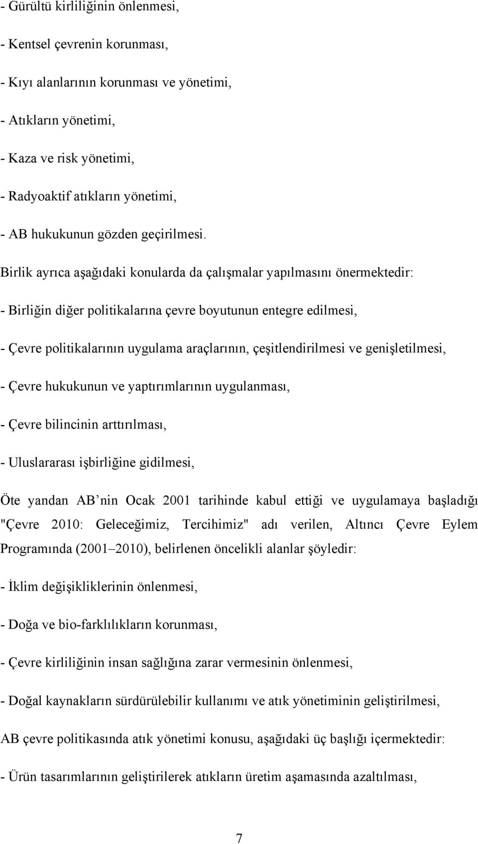 Birlik ayrıca aşağıdaki konularda da çalışmalar yapılmasını önermektedir: - Birliğin diğer politikalarına çevre boyutunun entegre edilmesi, - Çevre politikalarının uygulama araçlarının,