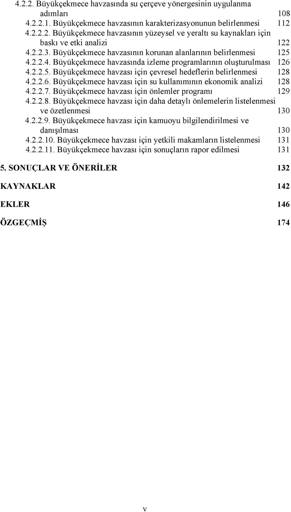 2.2.6. Büyükçekmece havzası için su kullanımının ekonomik analizi 128 4.2.2.7. Büyükçekmece havzası için önlemler programı 129 4.2.2.8. Büyükçekmece havzası için daha detaylı önlemelerin listelenmesi ve özetlenmesi 130 4.