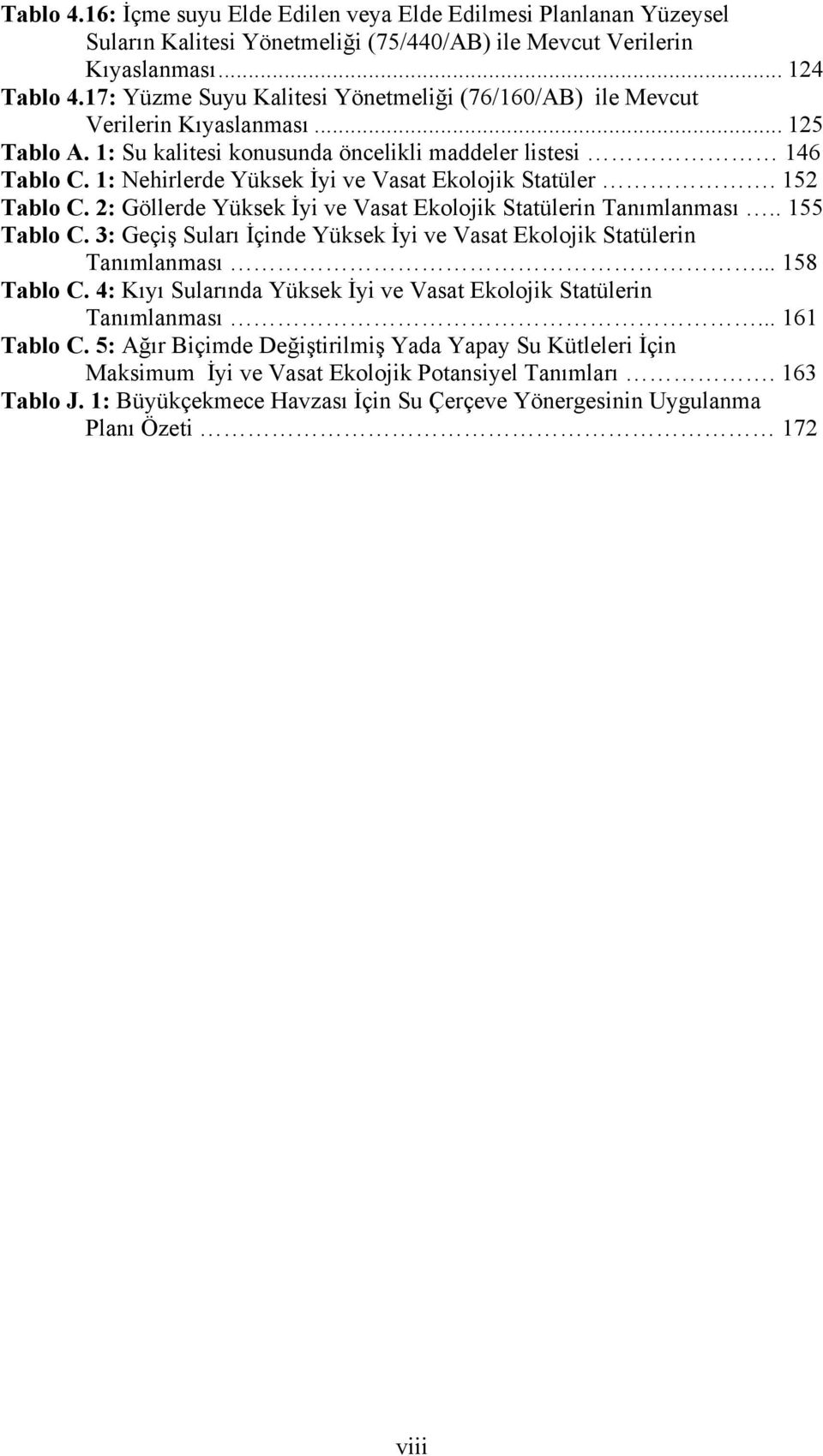 1: Nehirlerde Yüksek İyi ve Vasat Ekolojik Statüler. 152 Tablo C. 2: Göllerde Yüksek İyi ve Vasat Ekolojik Statülerin Tanımlanması.. 155 Tablo C.