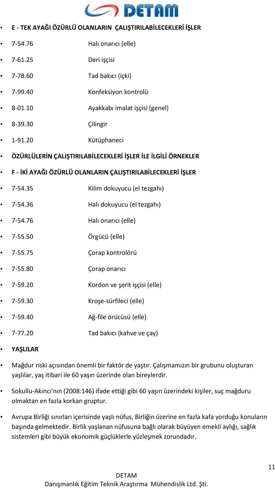 35 Kilim dokuyucu (el tezgahı) 7-54.36 Halı dokuyucu (el tezgahı) 7-54.76 Halı onarıcı (elle) 7-55.50 Örgücü (elle) 7-55.75 Çorap kontrolörü 7-55.80 Çorap onarıcı 7-59.