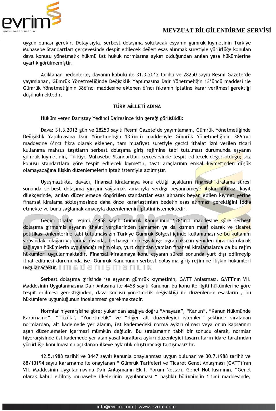 hükmü üst hukuk normlarına aykırı olduğundan anılan yasa hükümlerine uyarlık görülmemiştir. Açıklanan nedenlerle, davanın kabulü ile 31